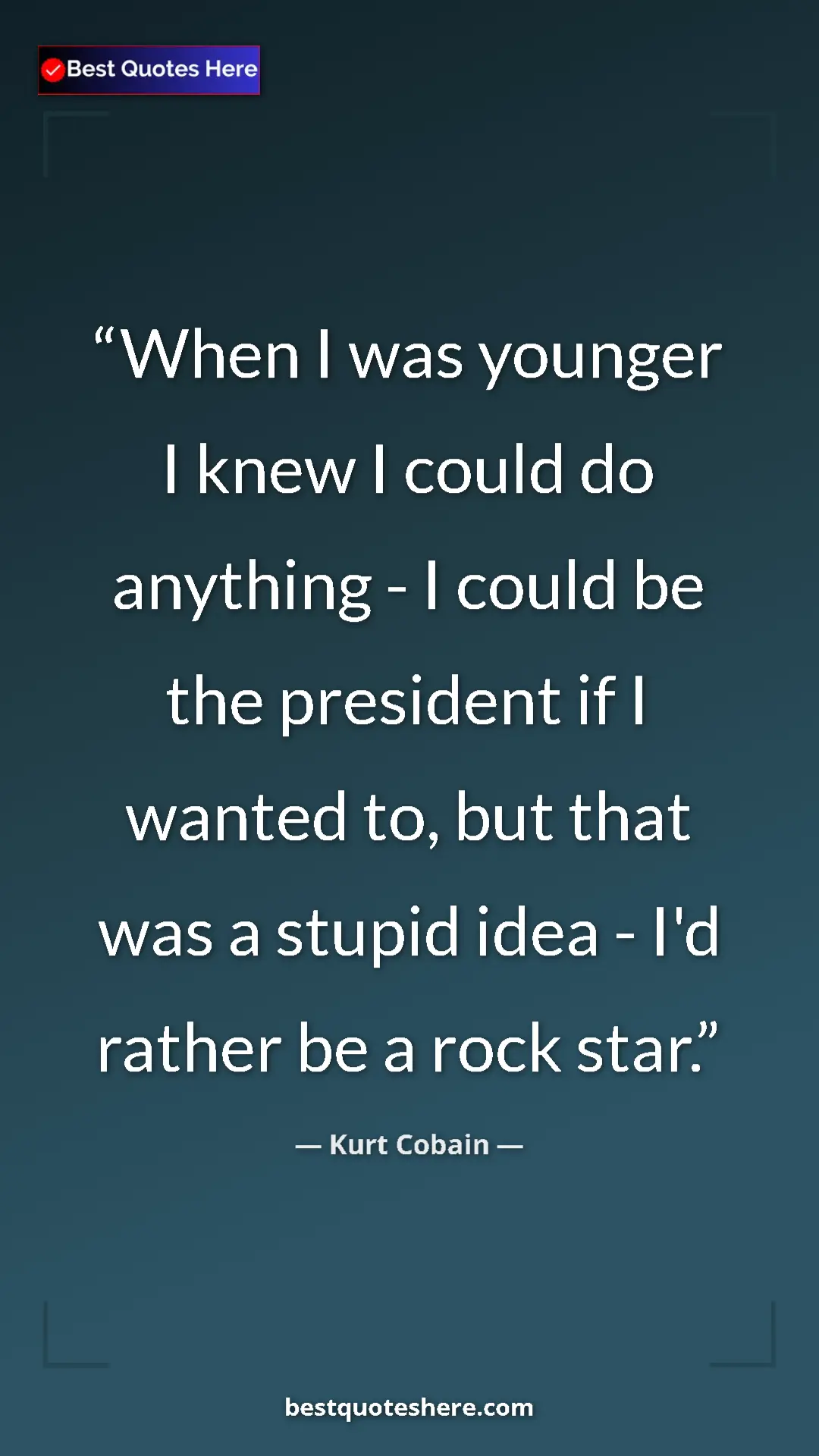 Pinterest quote poster by Kurt Cobain: "When I was younger I knew I could do anything - I could be..."