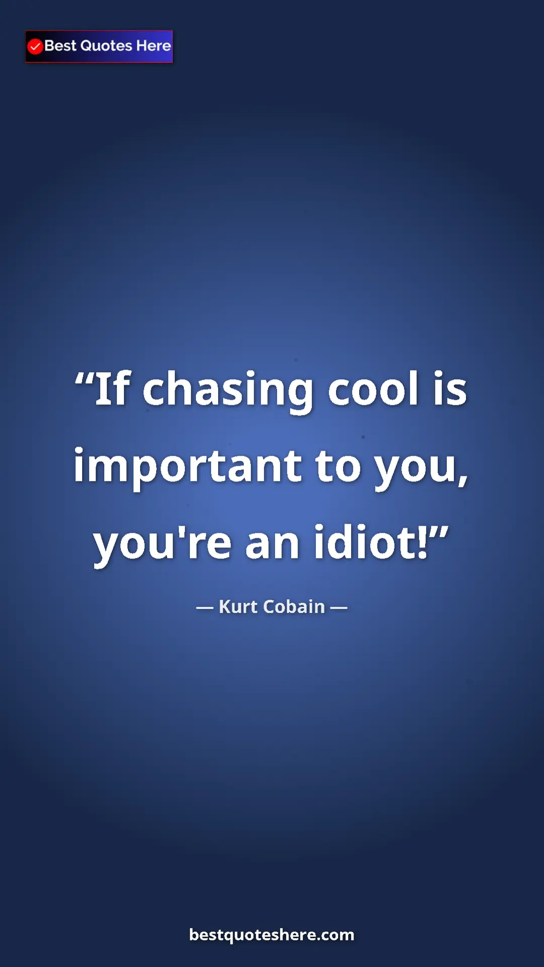 Pinterest quote poster by Kurt Cobain: "If chasing cool is important to you, you're an idiot!"