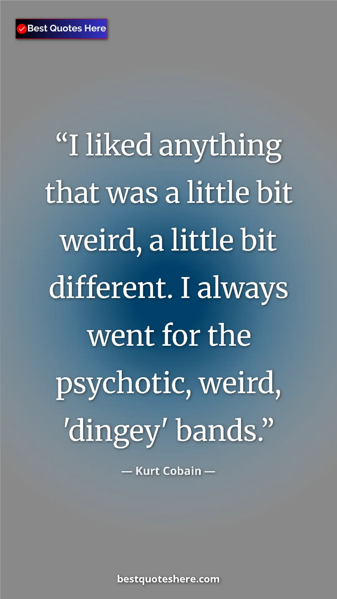 Pinterest quote poster by Kurt Cobain: "I liked anything that was a little bit weird, a little bit..."