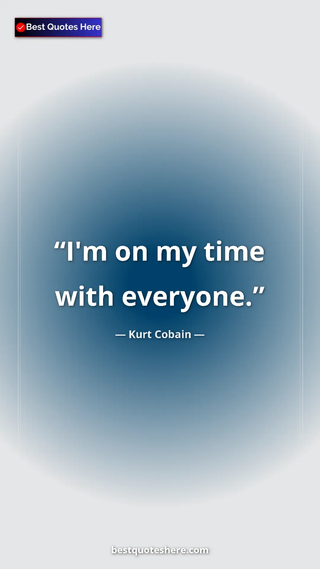 Pinterest quote poster by Kurt Cobain: "I'm on my time with everyone."