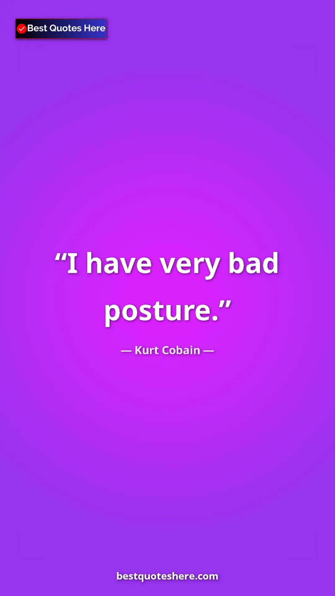 Pinterest quote poster by Kurt Cobain: "I have very bad posture."