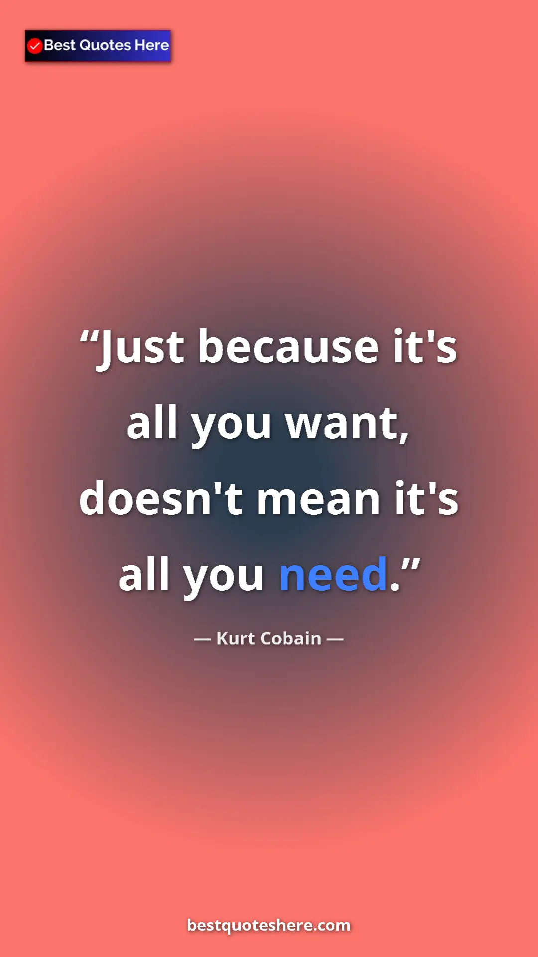 Pinterest quote poster by Kurt Cobain: "Just because it's all you want, doesn't mean it's all you..."