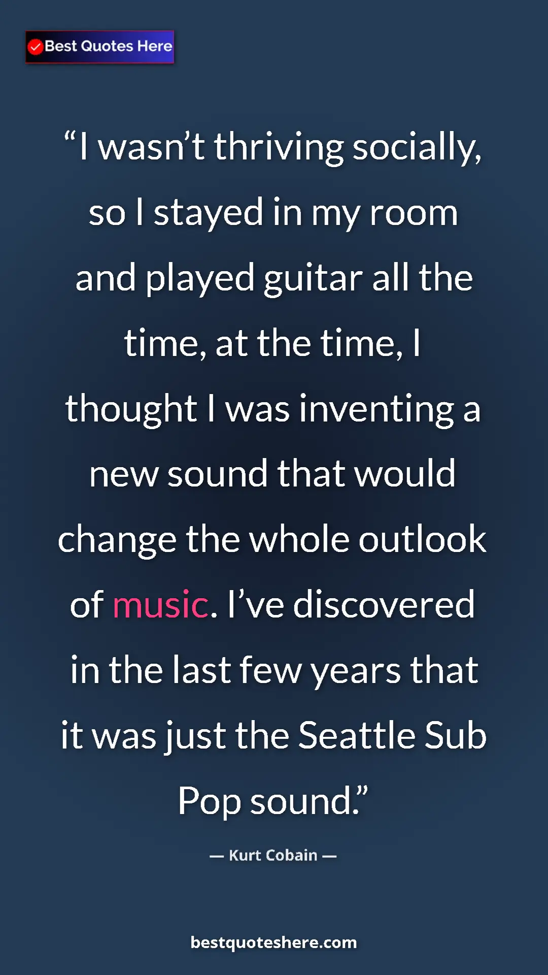 Kurt Cobain Quote Card: "I wasn’t thriving socially, so I stayed in my room and..." Pinterest quote poster by Kurt Cobain: "I wasn’t thriving socially, so I stayed in my room and..."