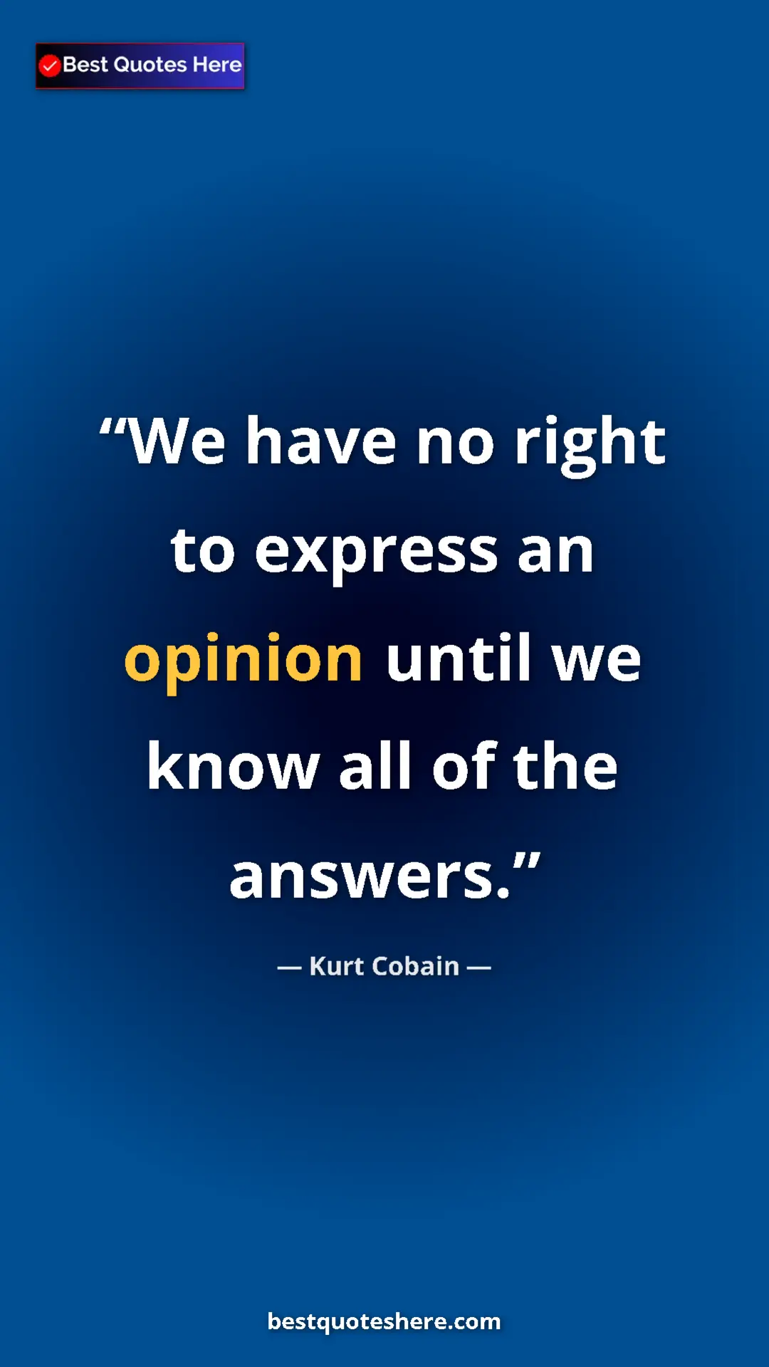 Pinterest quote poster by Kurt Cobain: "We have no right to express an opinion until we know all of..."