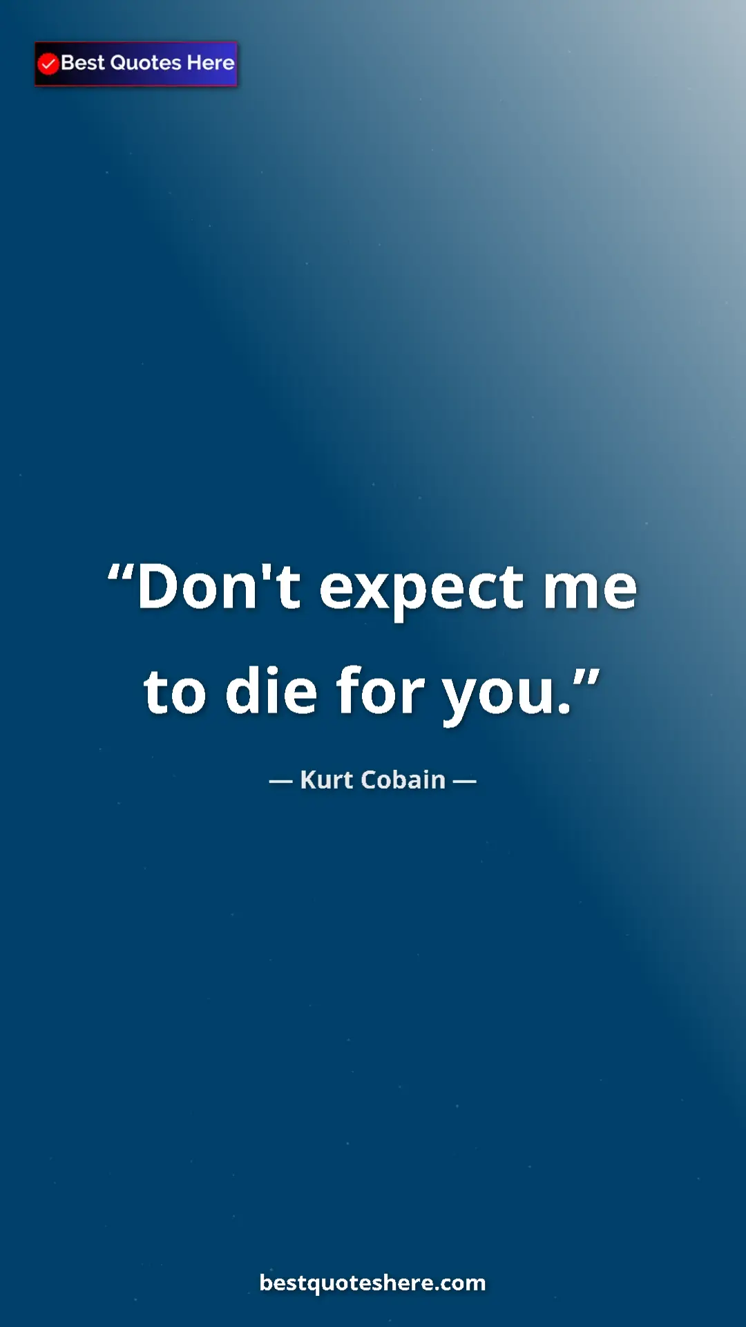 Kurt Cobain Quote Card: "Don't expect me to die for you." Pinterest quote poster by Kurt Cobain: "Don't expect me to die for you."