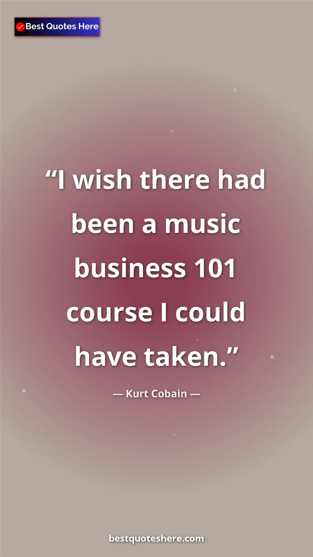 Kurt Cobain Quote Card: "I wish there had been a music business 101 course I could..." Pinterest quote poster by Kurt Cobain: "I wish there had been a music business 101 course I could..."