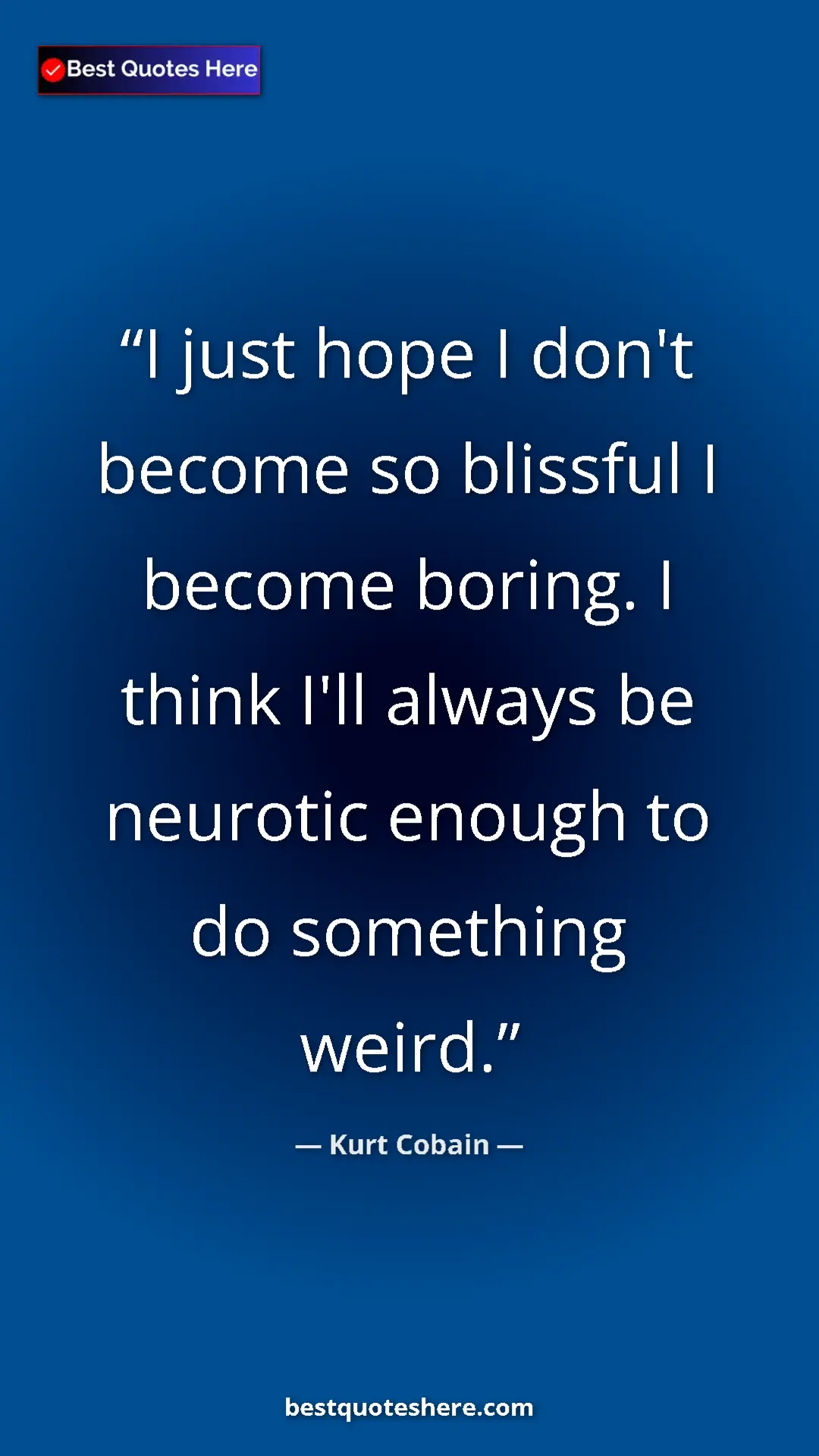 Pinterest quote poster by Kurt Cobain: "I just hope I don't become so blissful I become boring. I..."