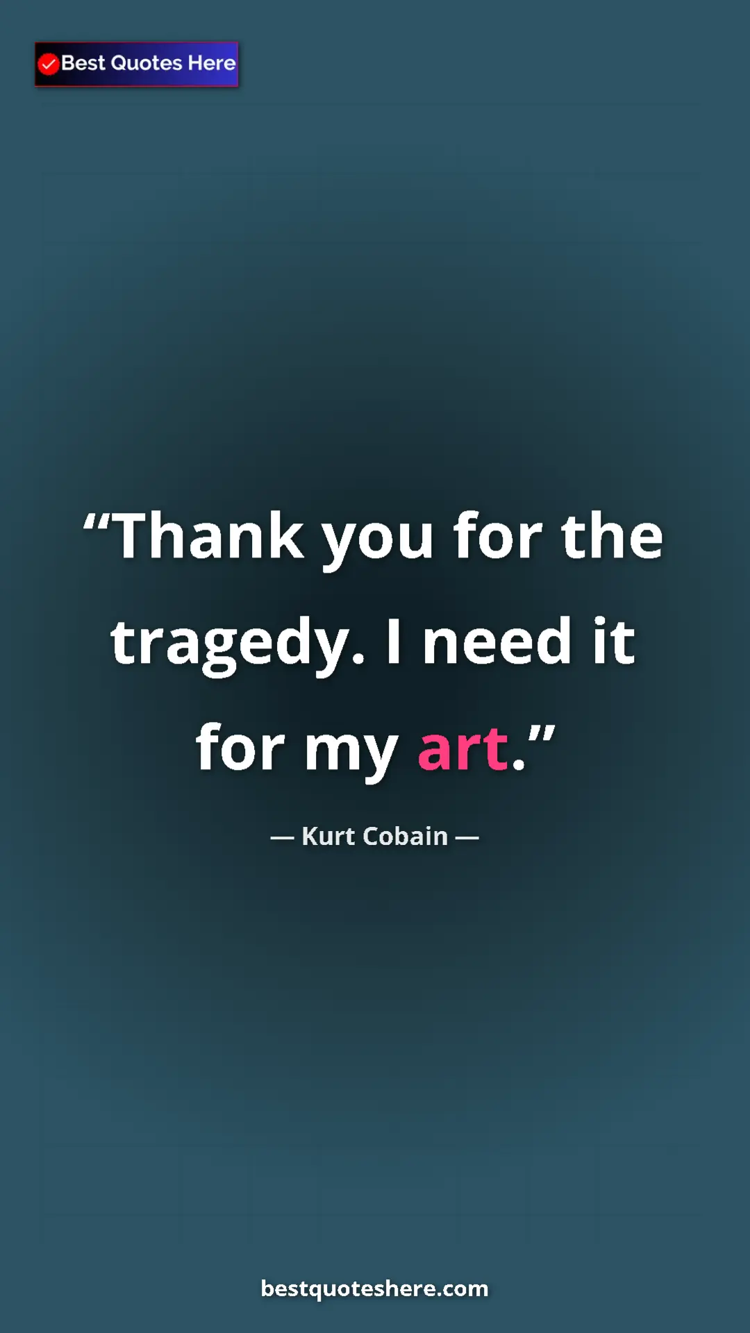 Pinterest quote poster by Kurt Cobain: "Thank you for the tragedy. I need it for my art."
