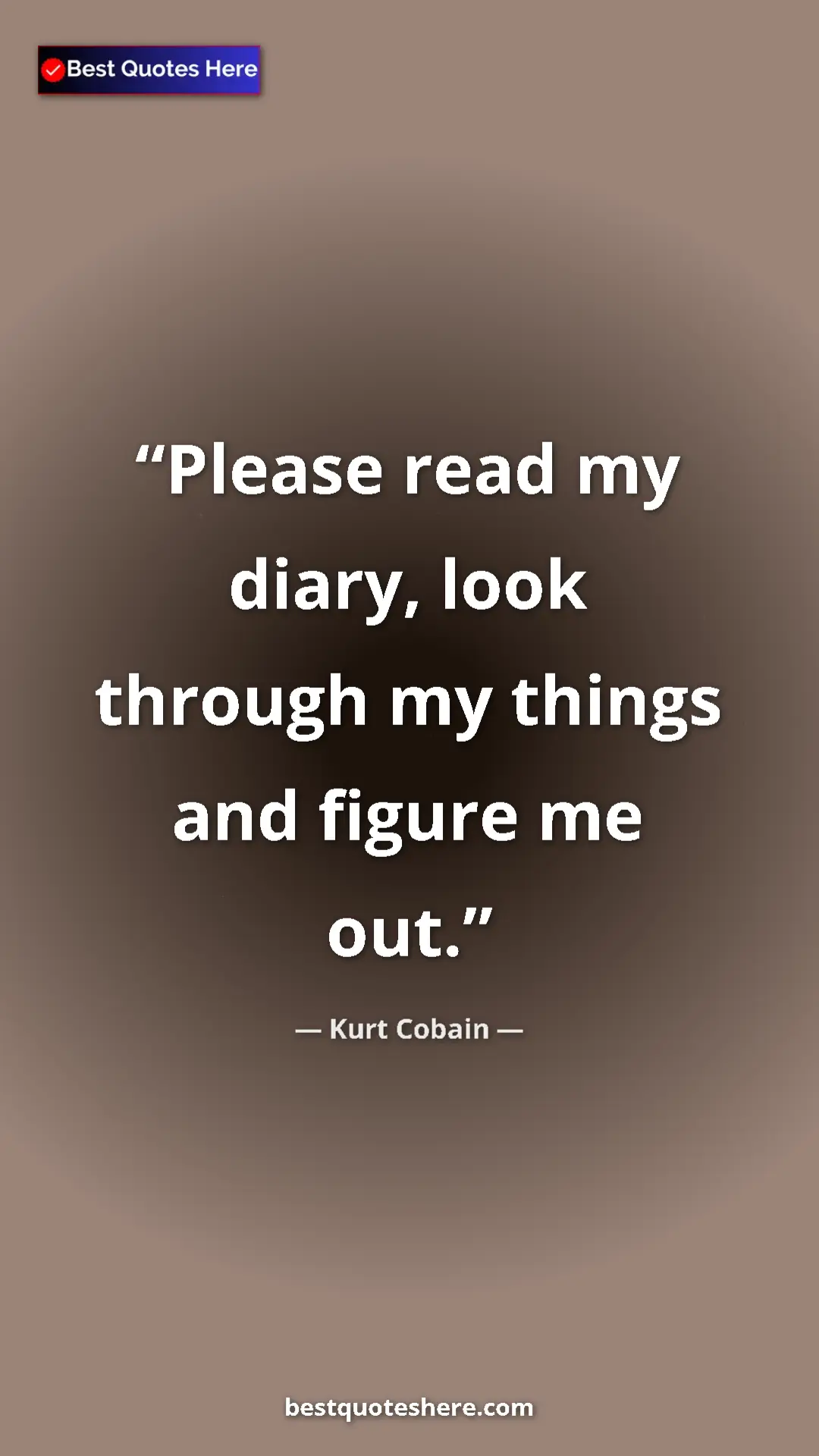 Pinterest quote poster by Kurt Cobain: "Please read my diary, look through my things and figure me..."