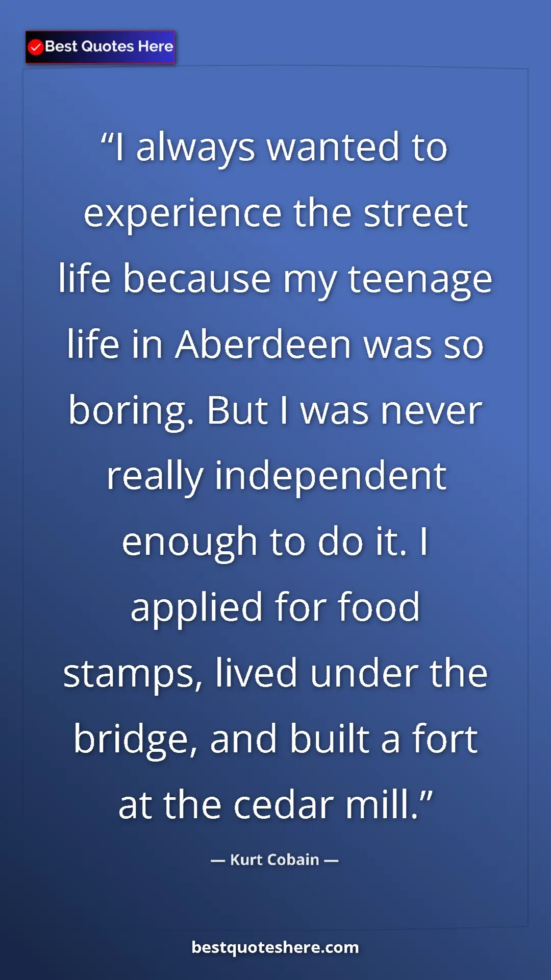 Pinterest quote poster by Kurt Cobain: "I always wanted to experience the street life because my..."