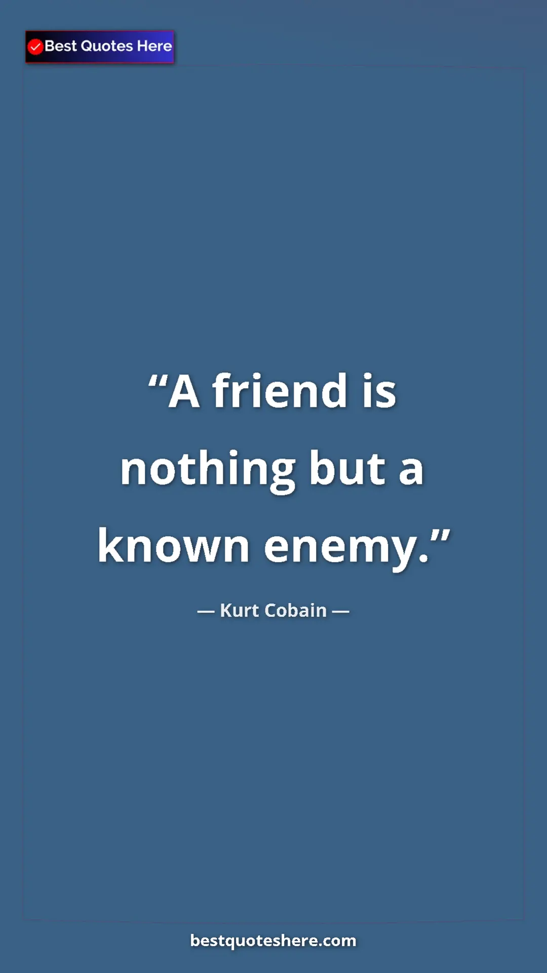 Kurt Cobain Quote Card: "A friend is nothing but a known enemy." Pinterest quote poster by Kurt Cobain: "A friend is nothing but a known enemy."