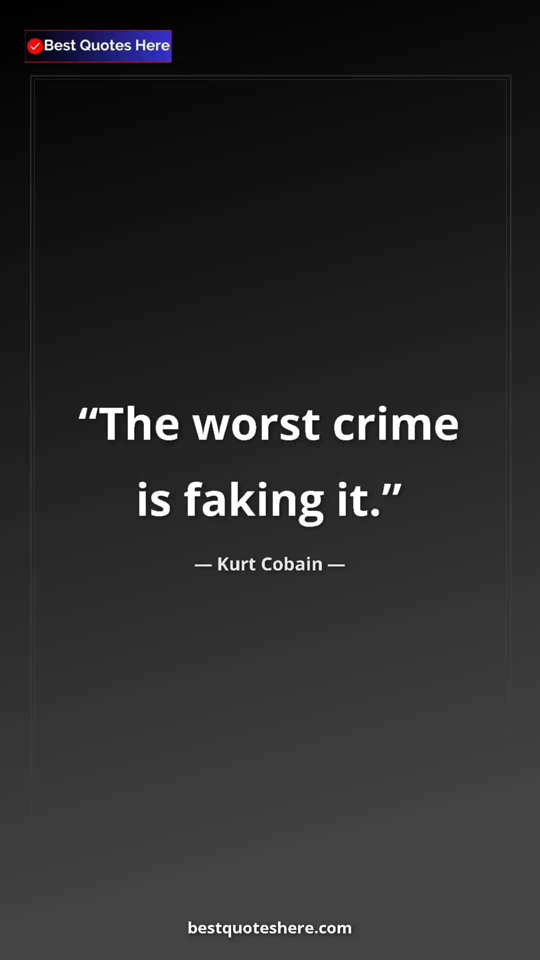 Pinterest quote poster by Kurt Cobain: "The worst crime is faking it."