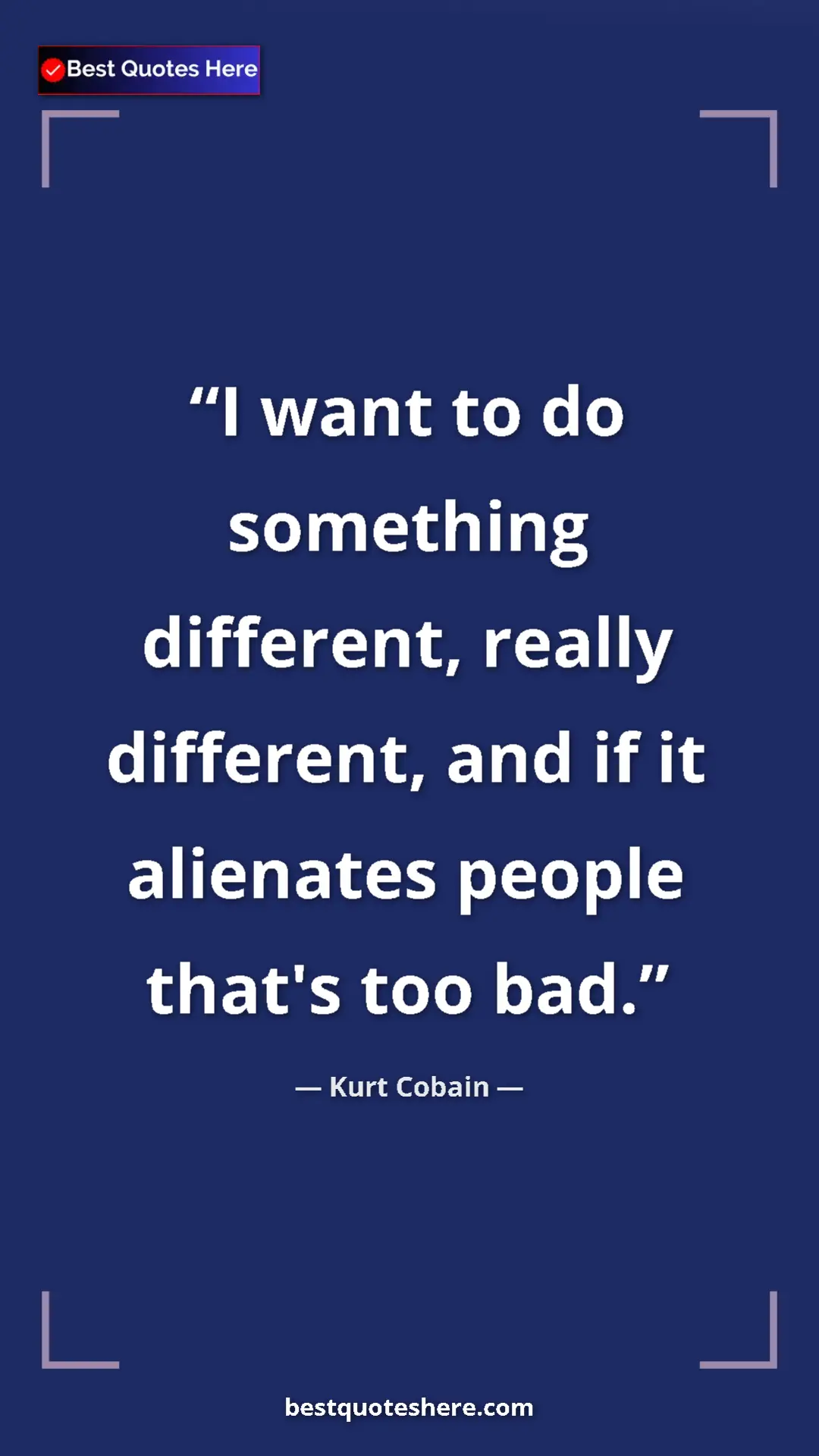 Pinterest quote poster by Kurt Cobain: "I want to do something different, really different, and if..."