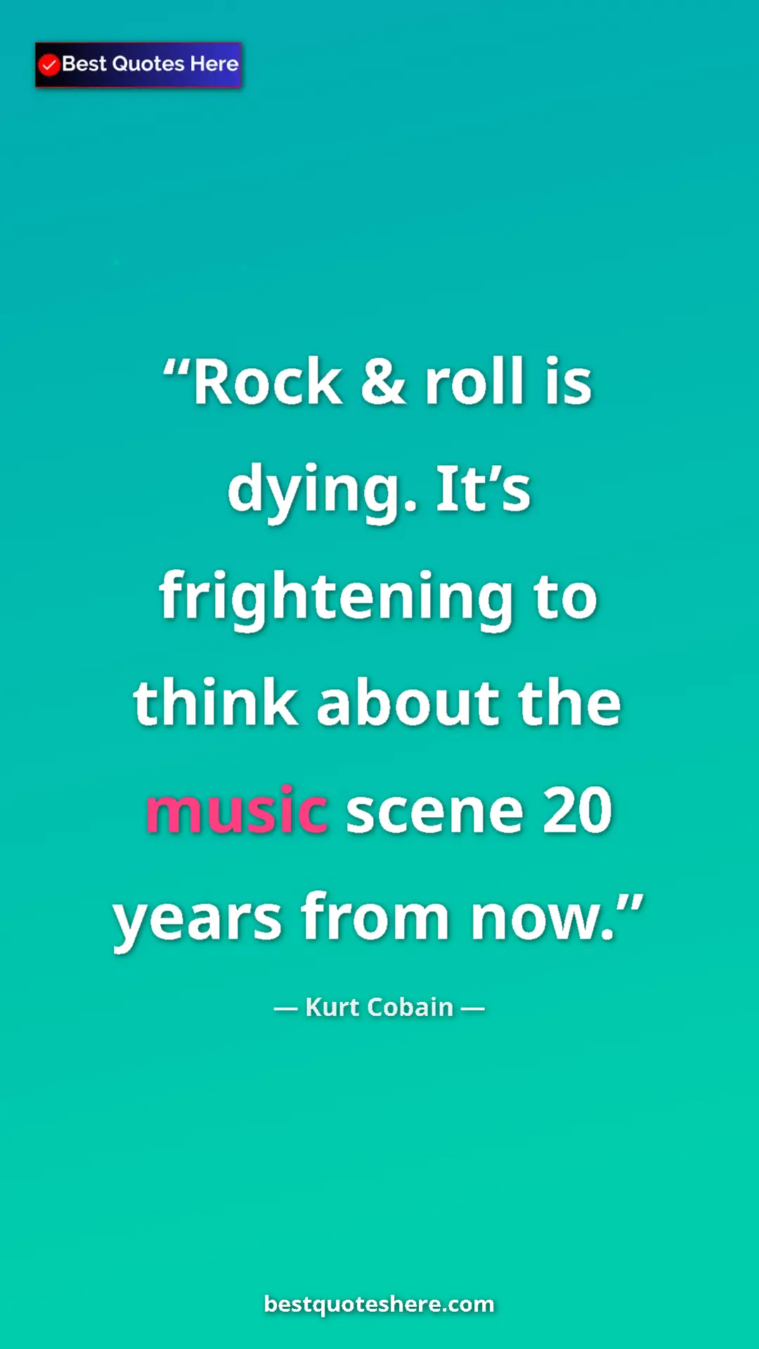 Pinterest quote poster by Kurt Cobain: "Rock & roll is dying. It’s frightening to think about the..."
