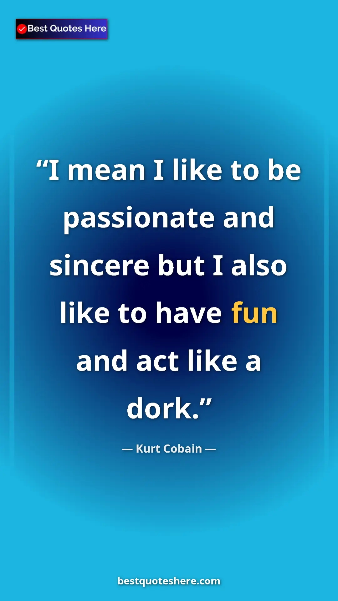 Pinterest quote poster by Kurt Cobain: "I mean I like to be passionate and sincere but I also like..."