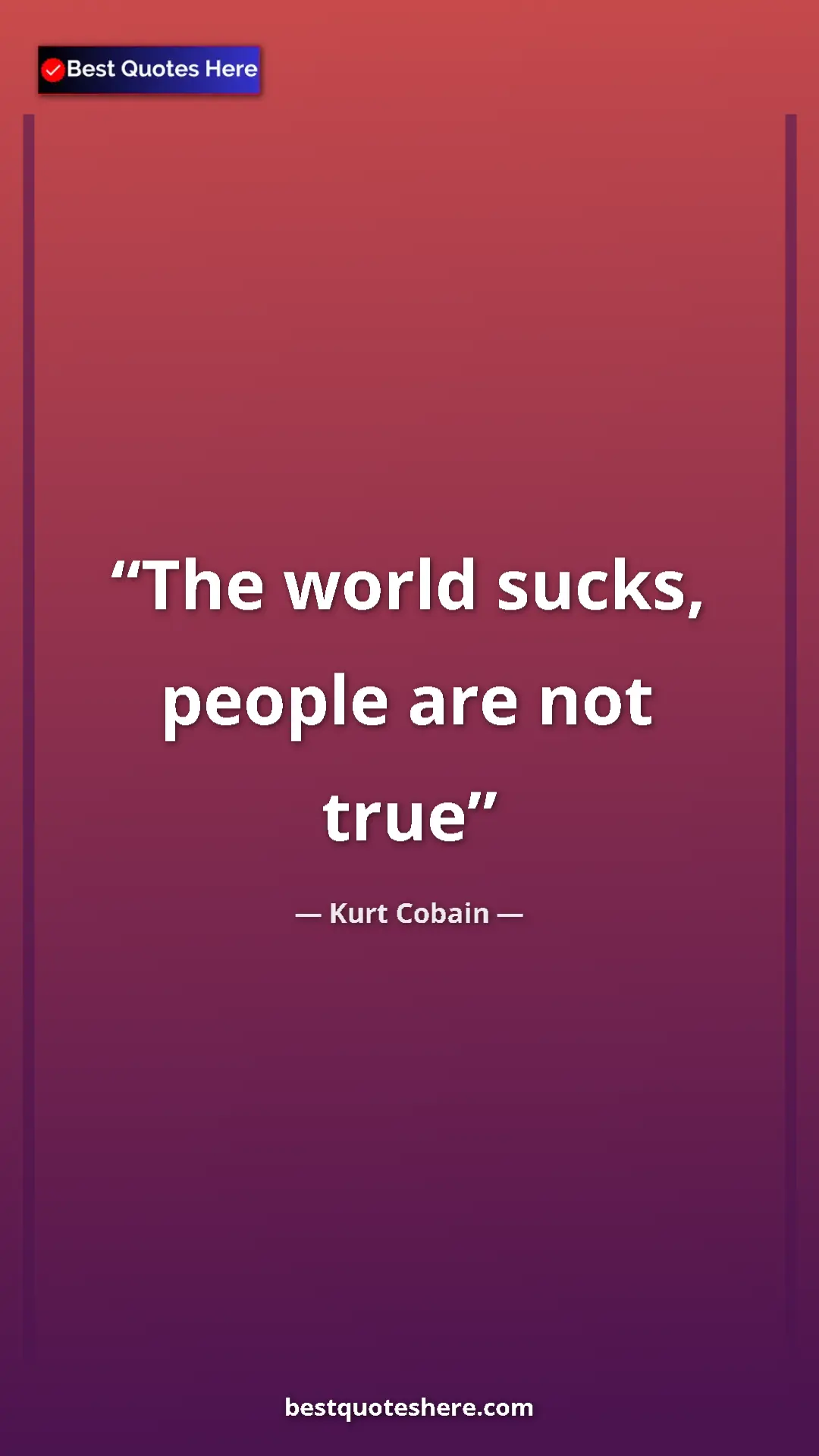 Pinterest quote poster by Kurt Cobain: "The world sucks, people are not true"