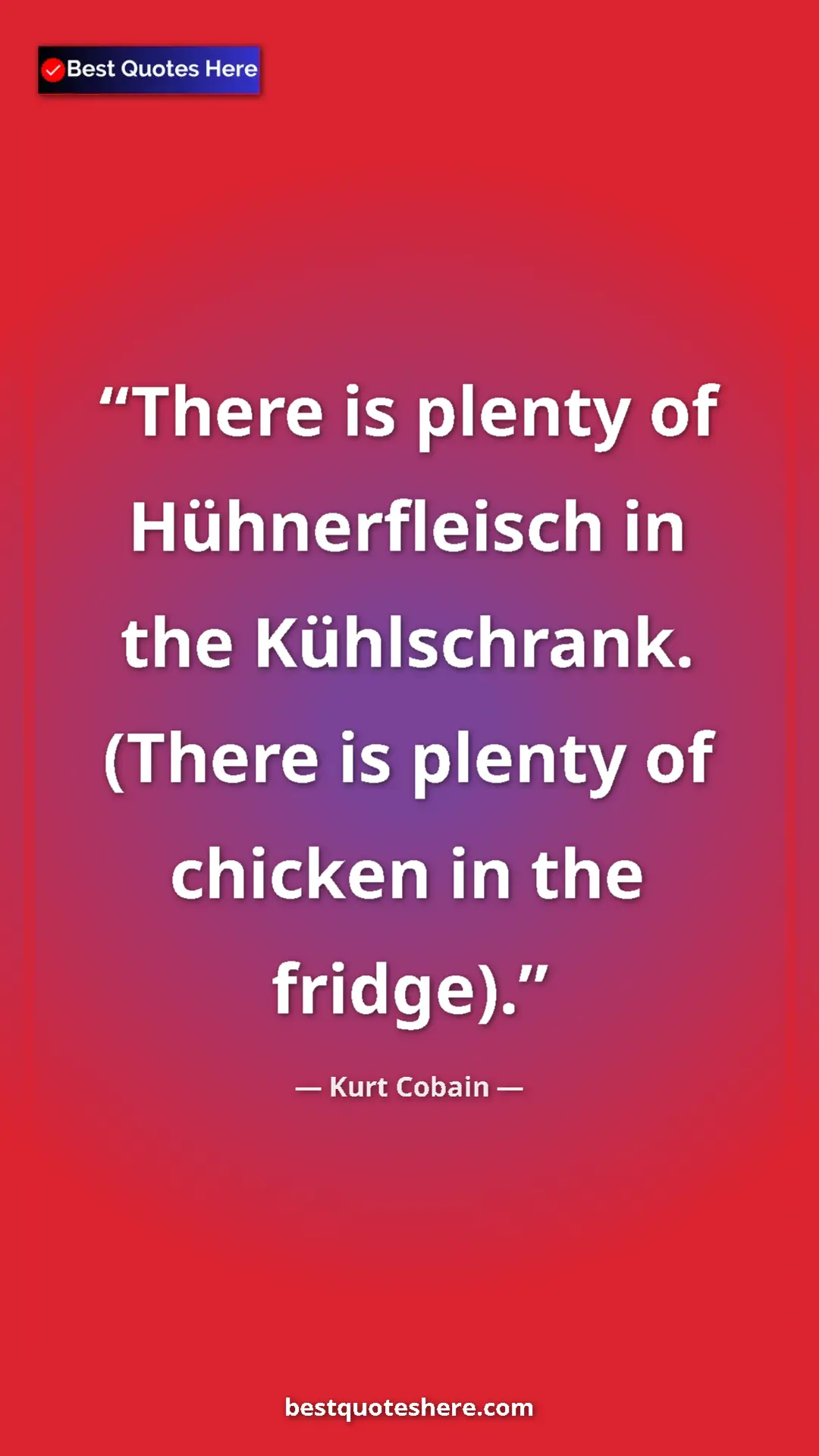 Pinterest quote poster by Kurt Cobain: "There is plenty of Hühnerfleisch in the Kühlschrank. (There..."