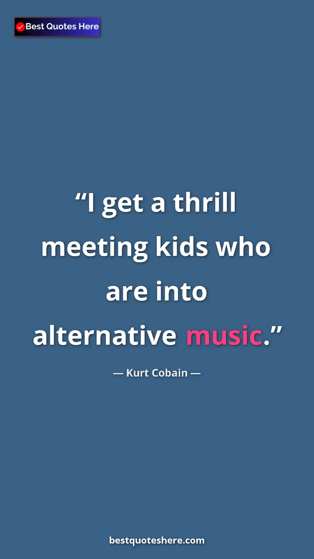 Pinterest quote poster by Kurt Cobain: "I get a thrill meeting kids who are into alternative music."