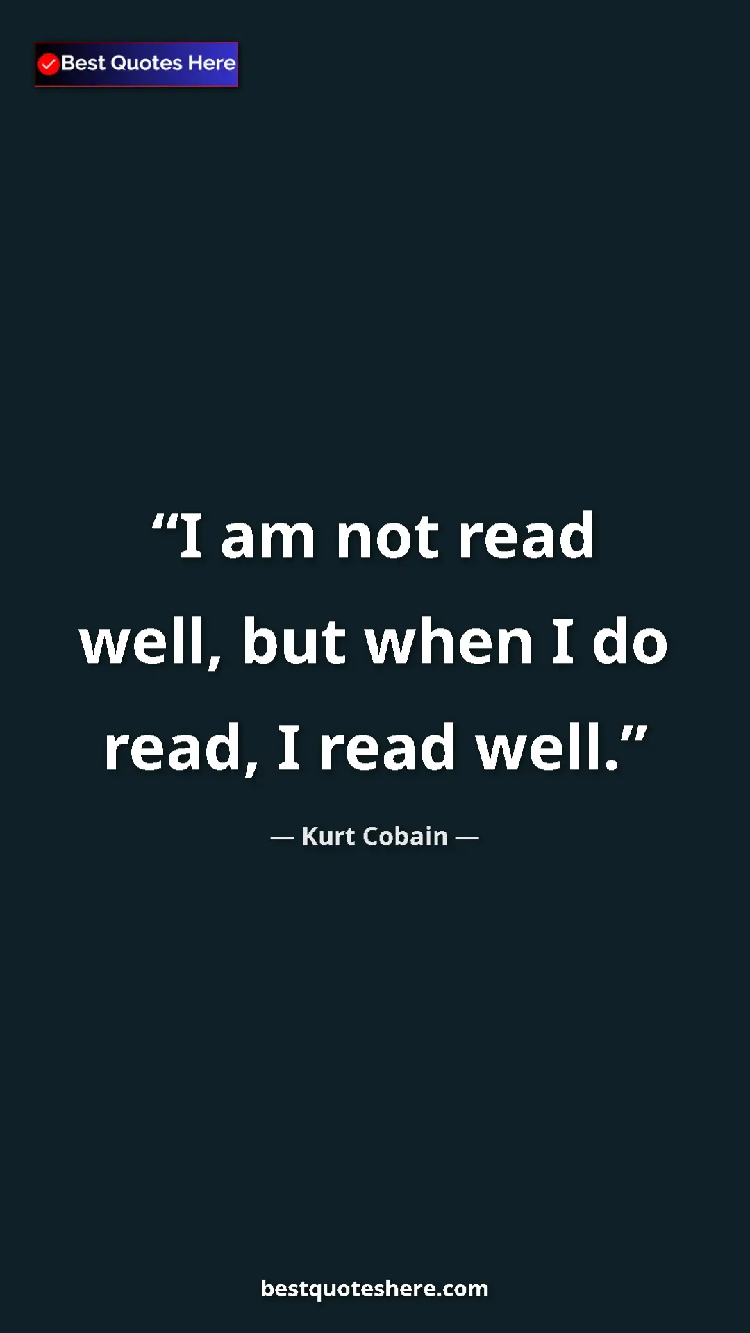 Pinterest quote poster by Kurt Cobain: "I am not read well, but when I do read, I read well."