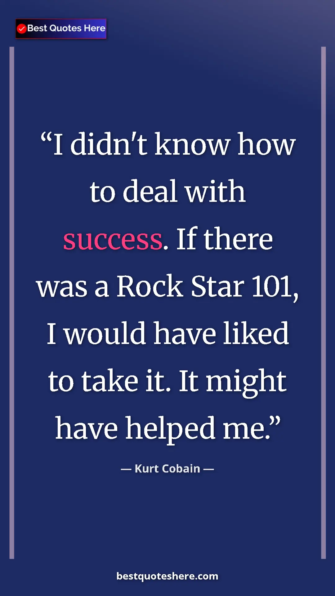 Pinterest quote poster by Kurt Cobain: "I didn't know how to deal with success. If there was a Rock..."