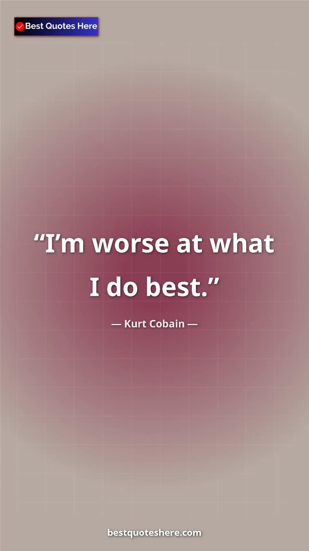 Pinterest quote poster by Kurt Cobain: "I’m worse at what I do best."