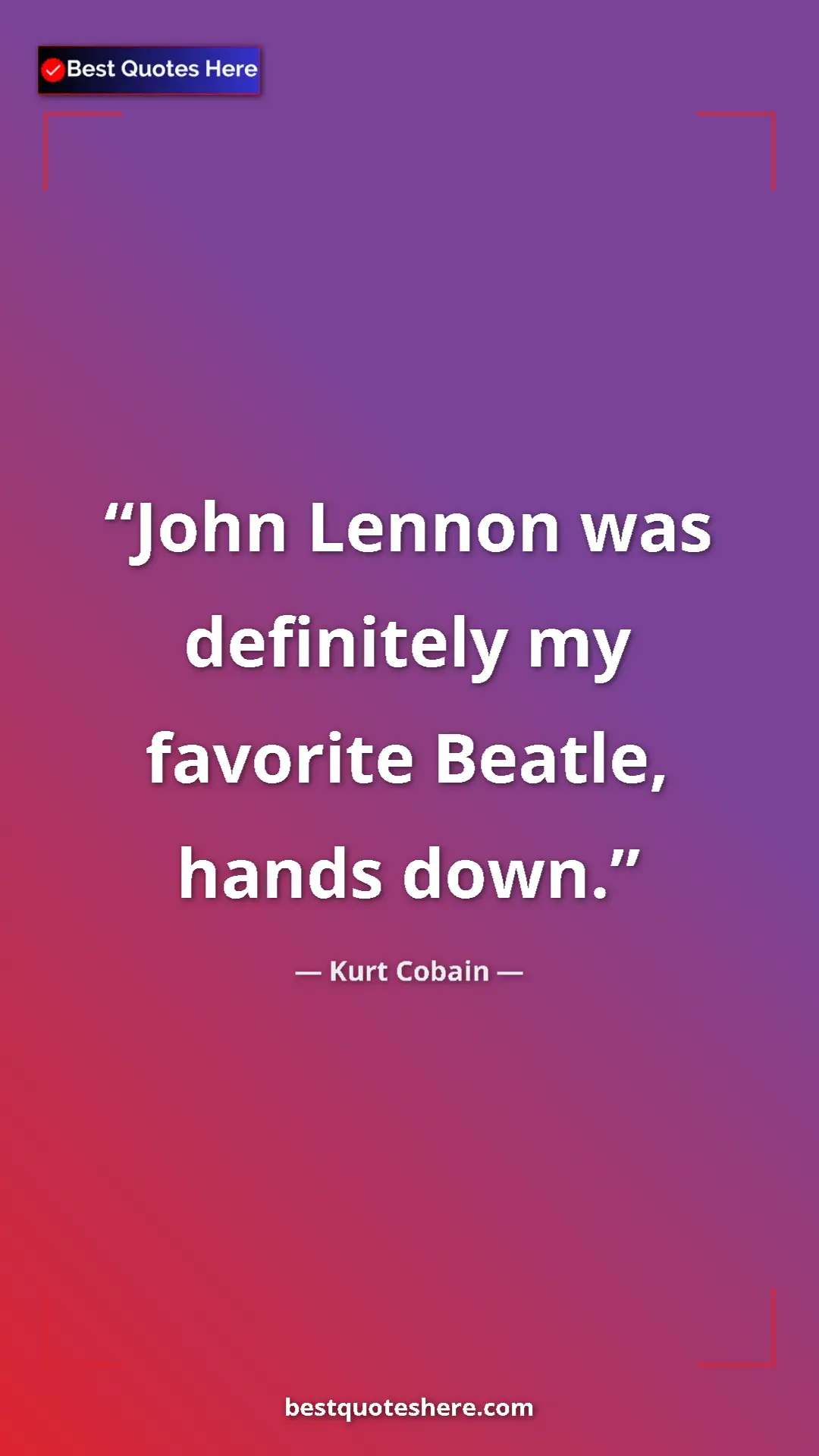 Pinterest quote poster by Kurt Cobain: "John Lennon was definitely my favorite Beatle, hands down."