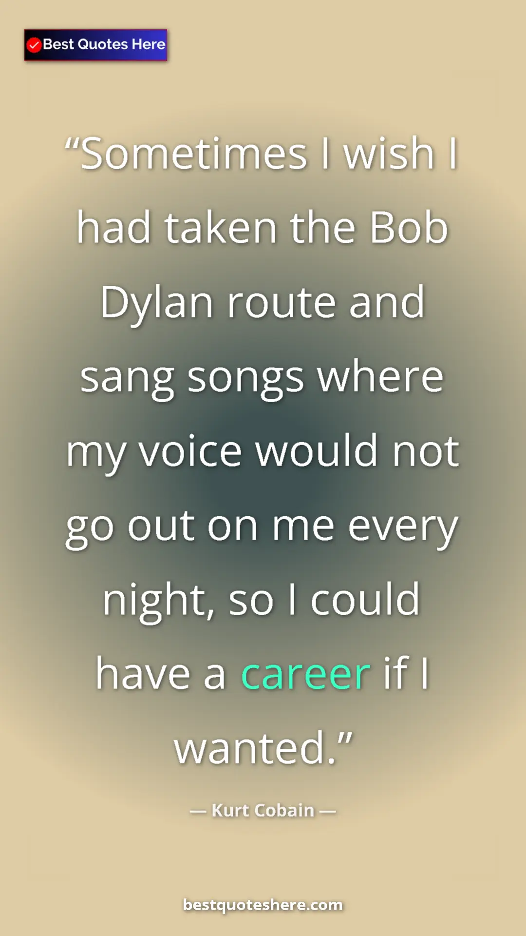 Pinterest quote poster by Kurt Cobain: "Sometimes I wish I had taken the Bob Dylan route and sang..."