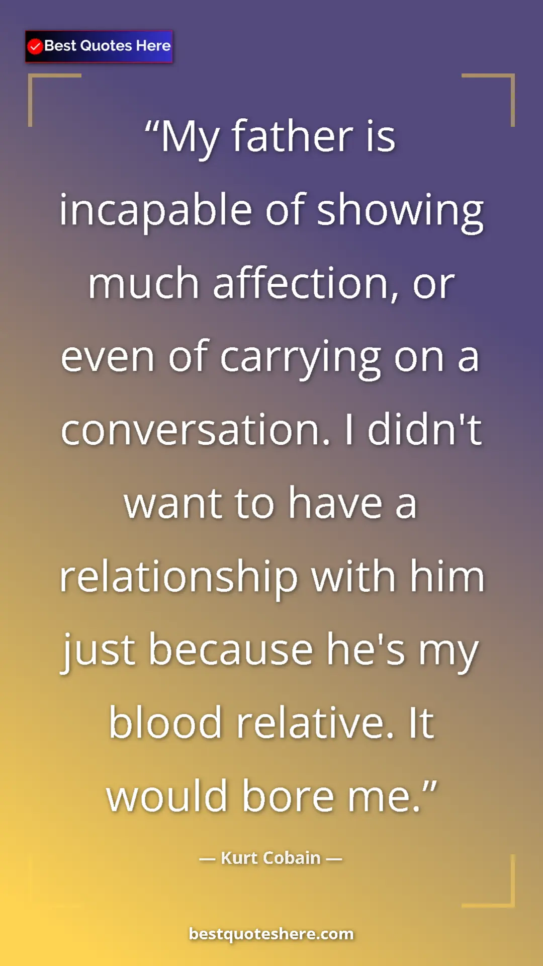 Pinterest quote poster by Kurt Cobain: "My father is incapable of showing much affection, or even..."