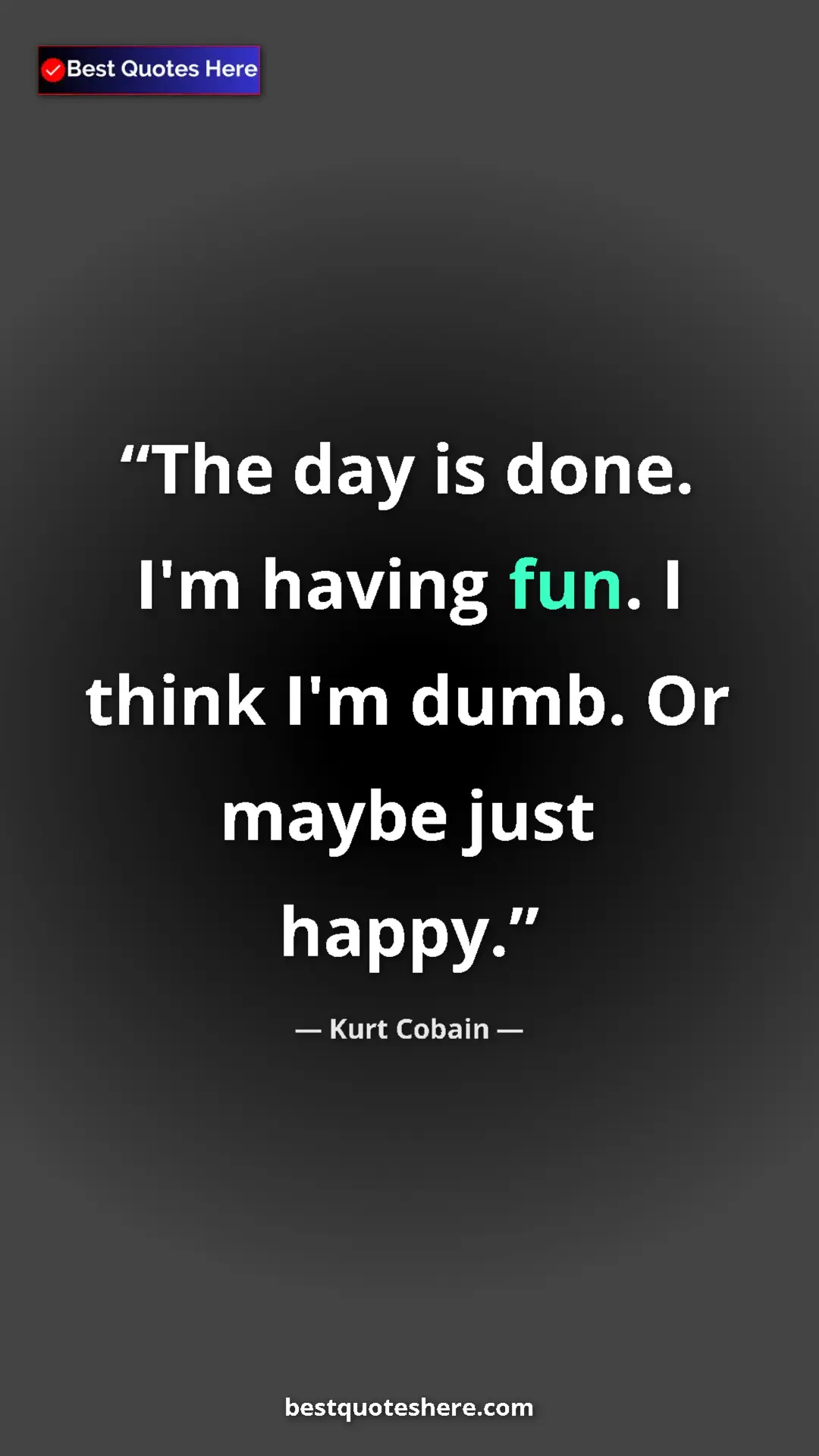 Pinterest quote poster by Kurt Cobain: "The day is done. I'm having fun. I think I'm dumb. Or maybe..."