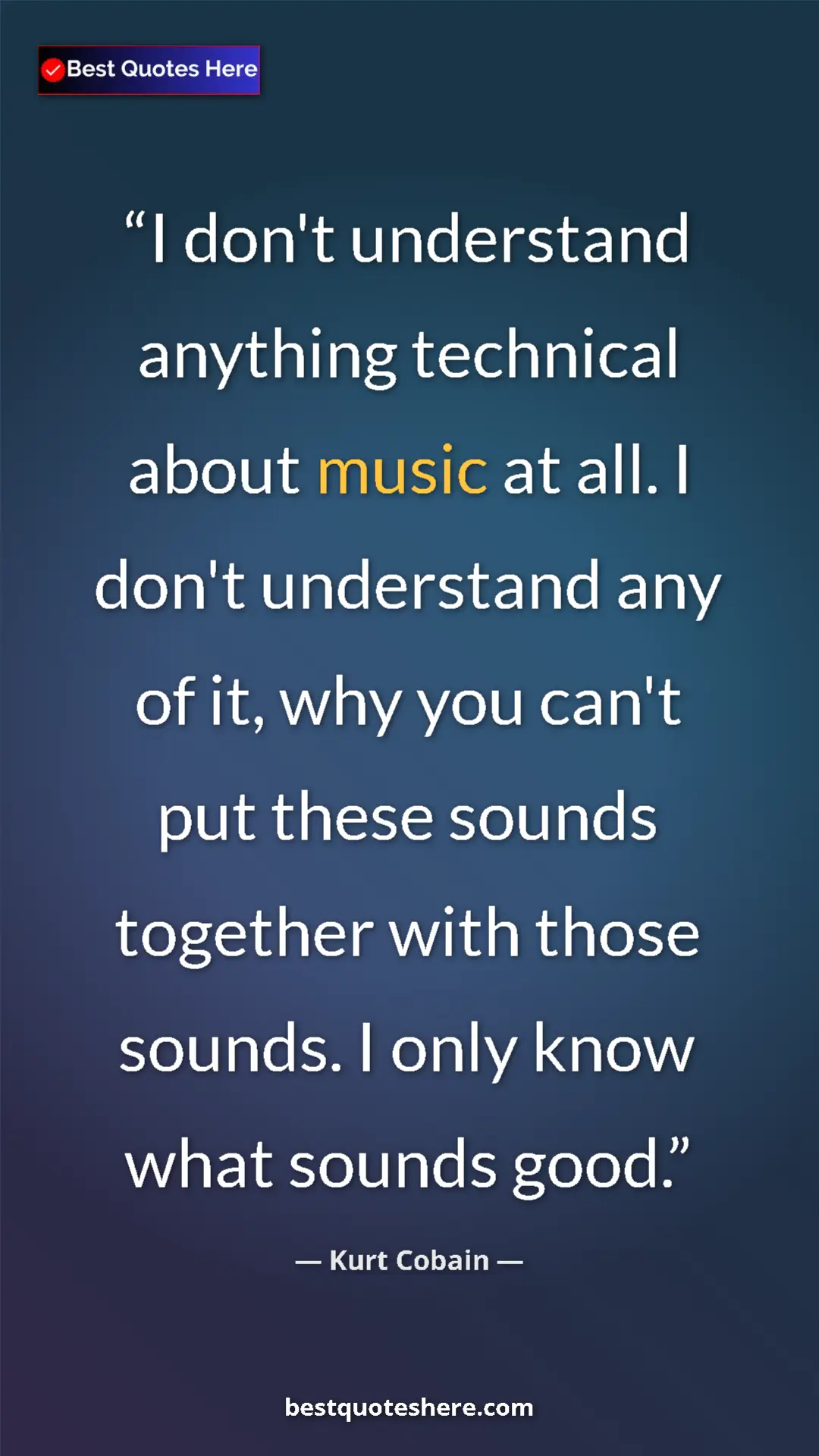 Pinterest quote poster by Kurt Cobain: "I don't understand anything technical about music at all. I..."