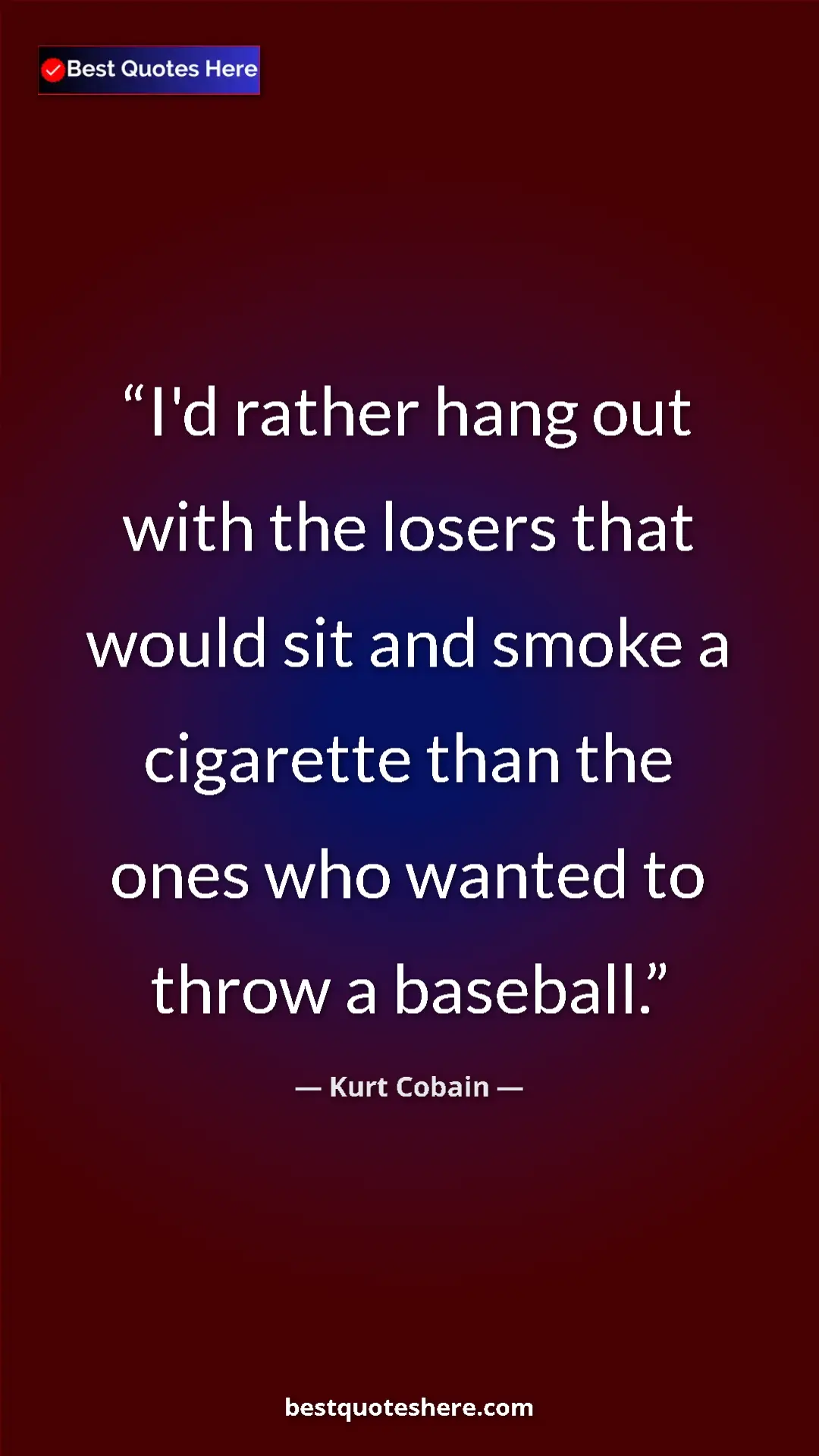 Pinterest quote poster by Kurt Cobain: "I'd rather hang out with the losers that would sit and..."