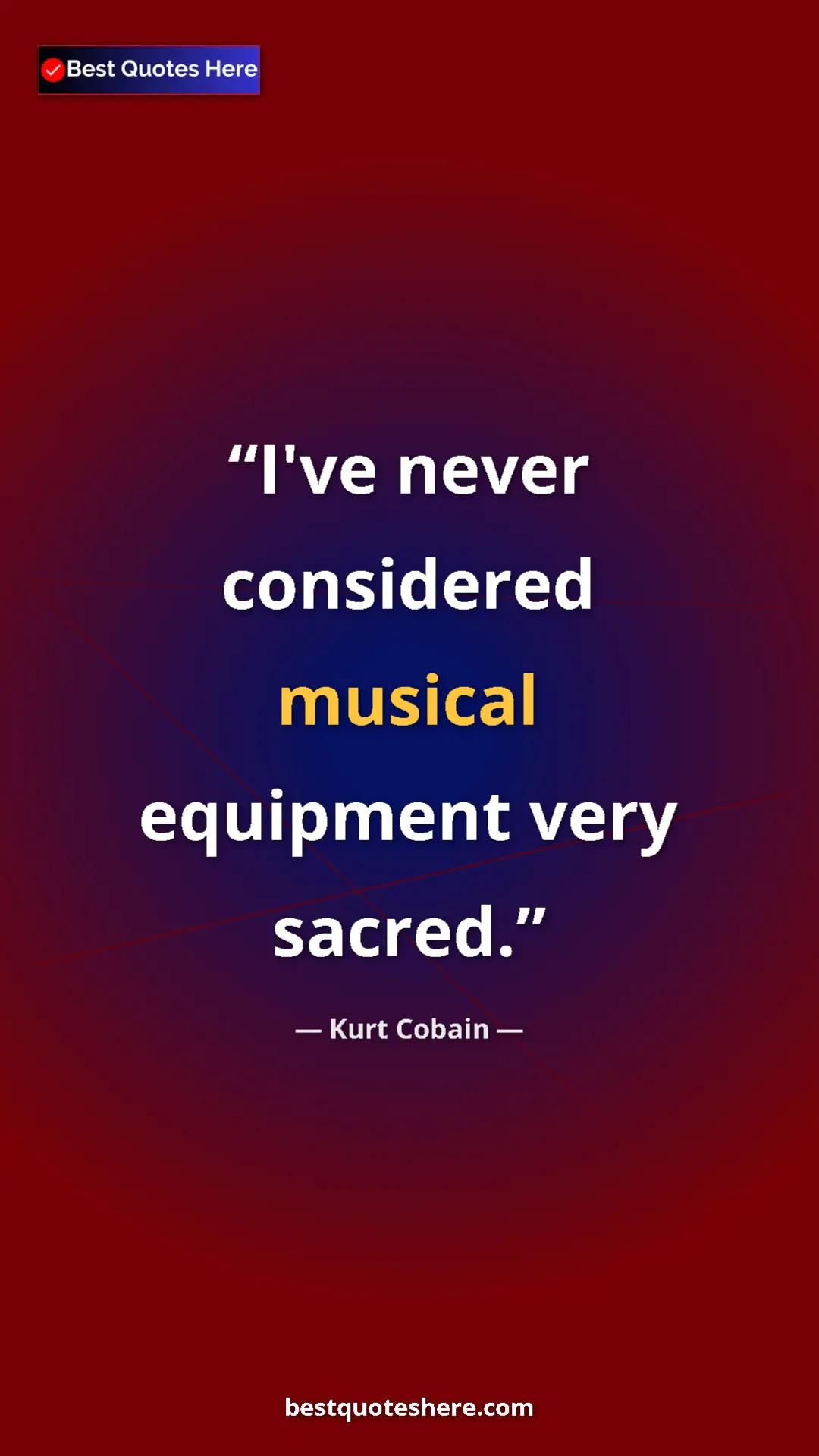 Pinterest quote poster by Kurt Cobain: "I've never considered musical equipment very sacred."