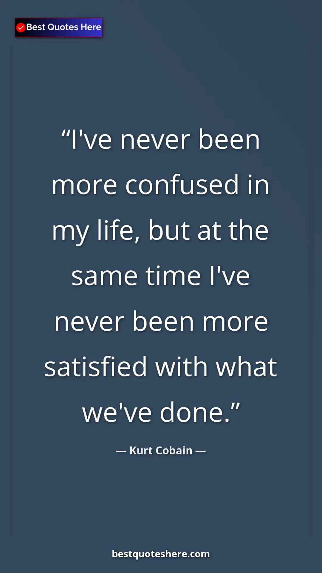 Pinterest quote poster by Kurt Cobain: "I've never been more confused in my life, but at the same..."