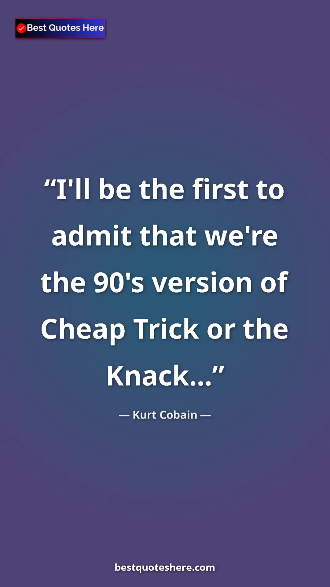 Pinterest quote poster by Kurt Cobain: "I'll be the first to admit that we're the 90's version of..."