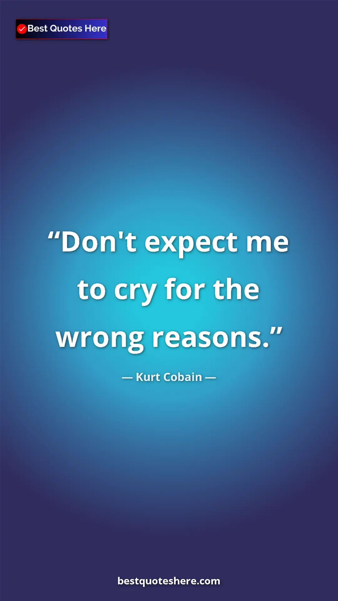Pinterest quote poster by Kurt Cobain: "Don't expect me to cry for the wrong reasons."