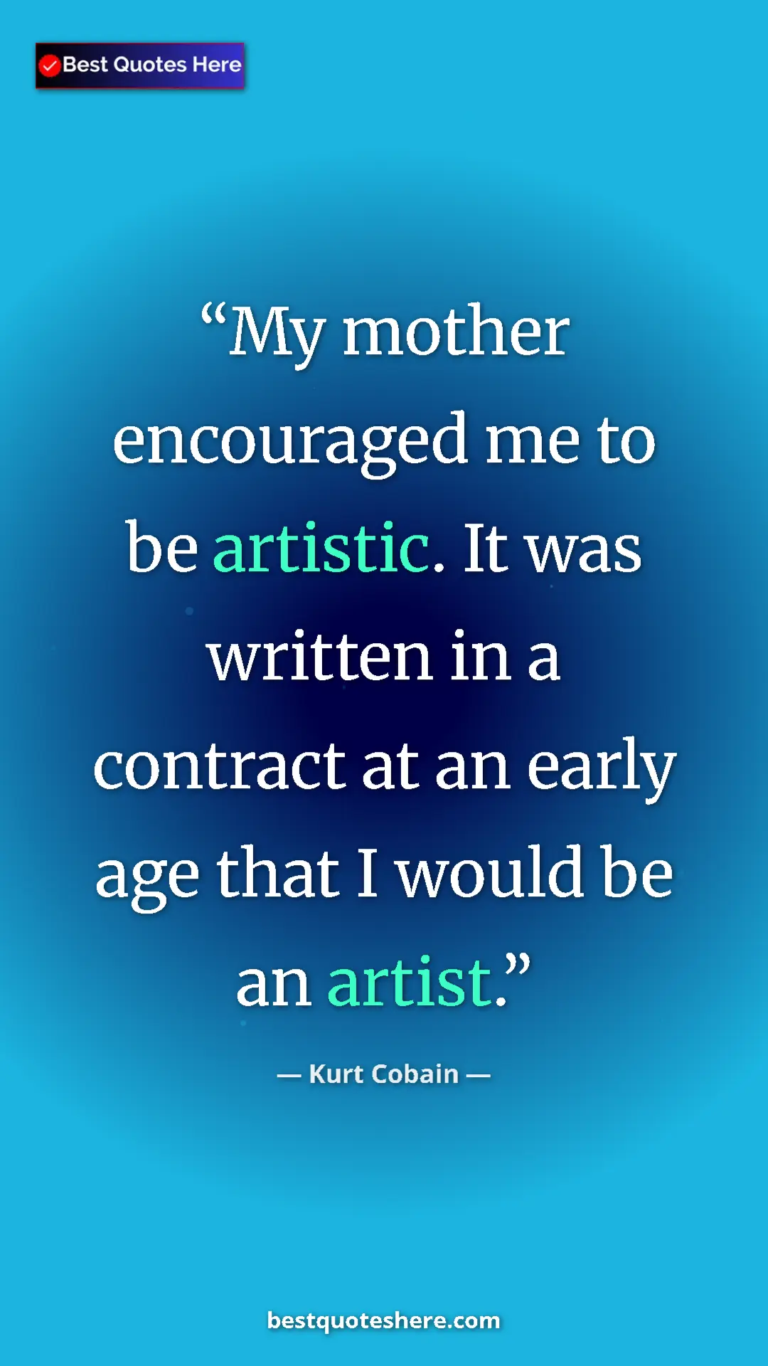 Pinterest quote poster by Kurt Cobain: "My mother encouraged me to be artistic. It was written in a..."