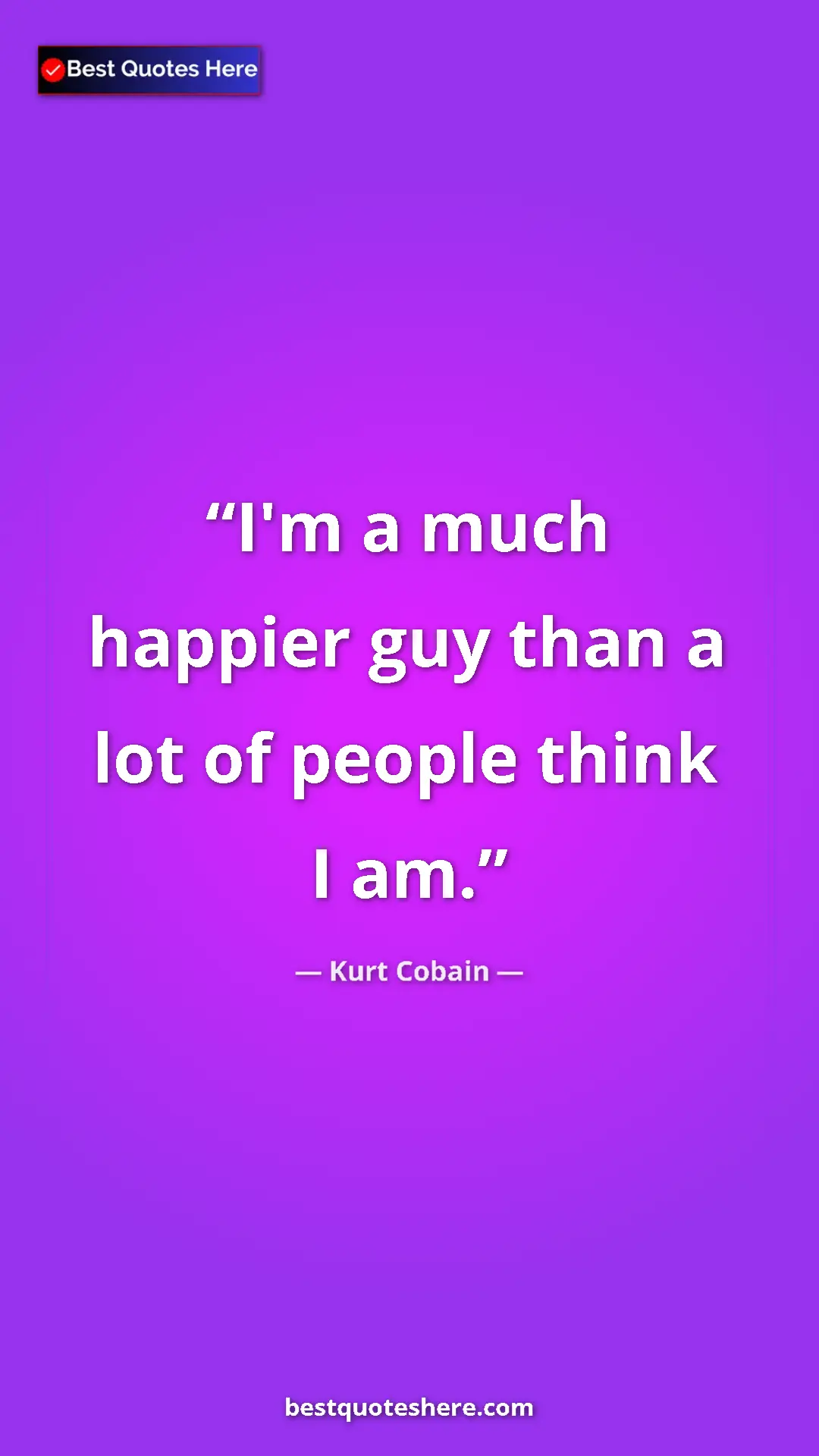 Pinterest quote poster by Kurt Cobain: "I'm a much happier guy than a lot of people think I am."