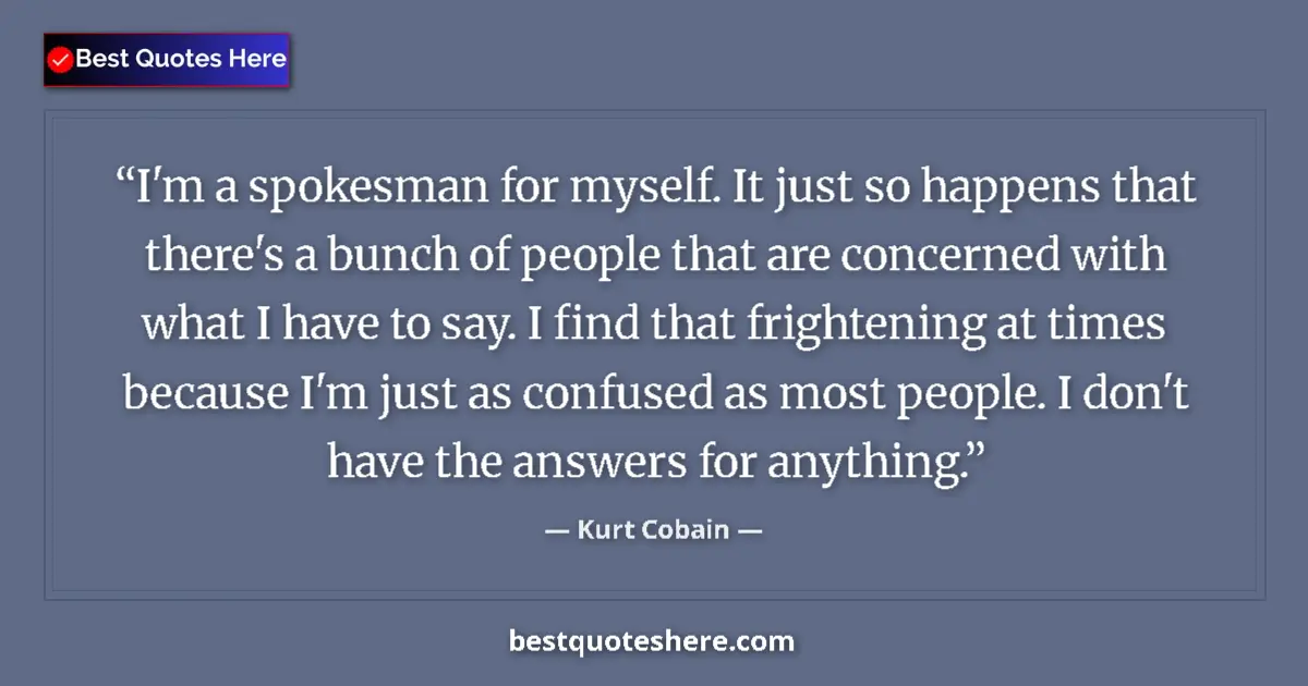 Quote by Kurt Cobain: I'm a spokesman for myself. It just so happens that there's a bunch of people that are concerned wit...