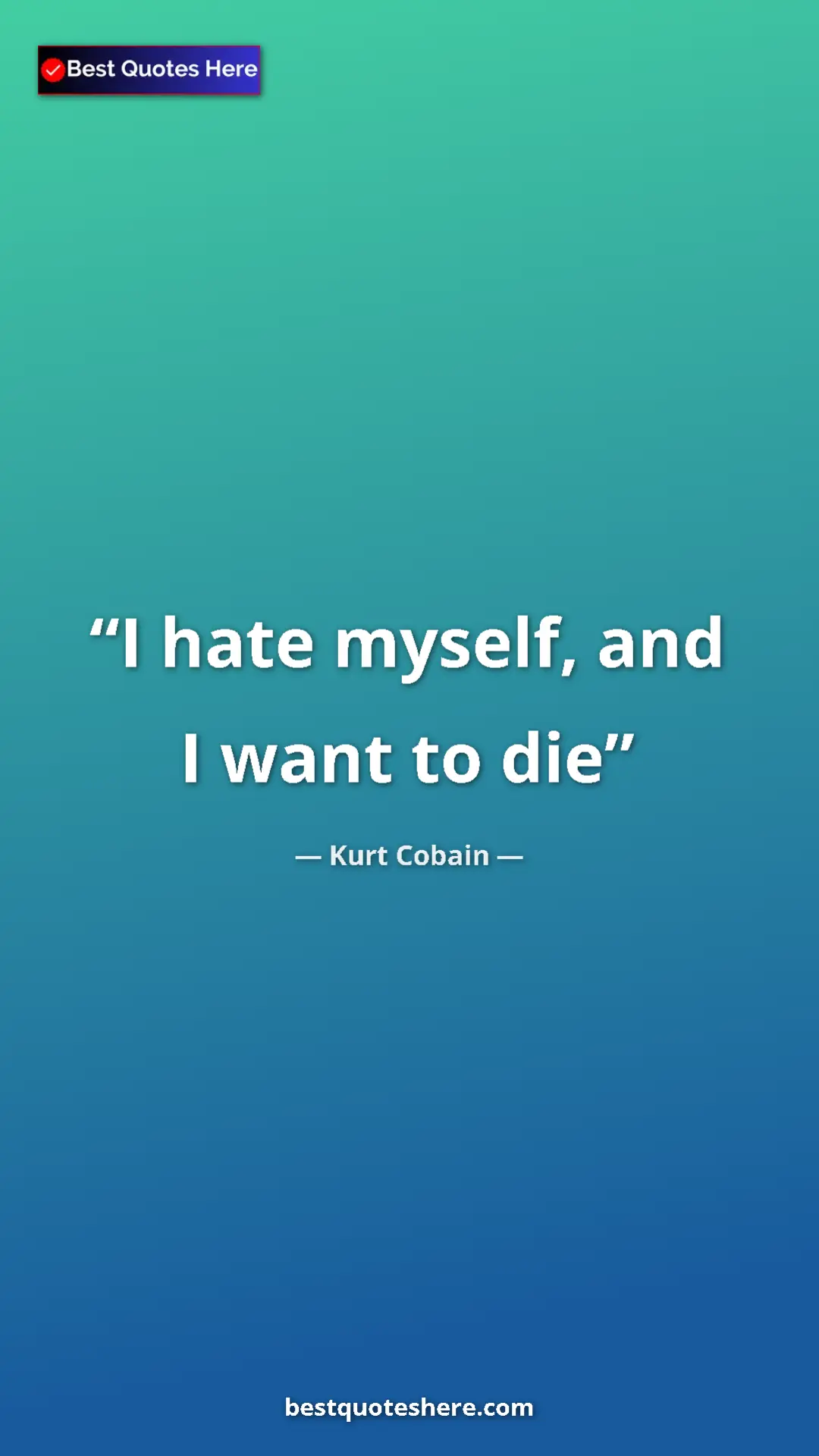 Pinterest quote poster by Kurt Cobain: "I hate myself, and I want to die"