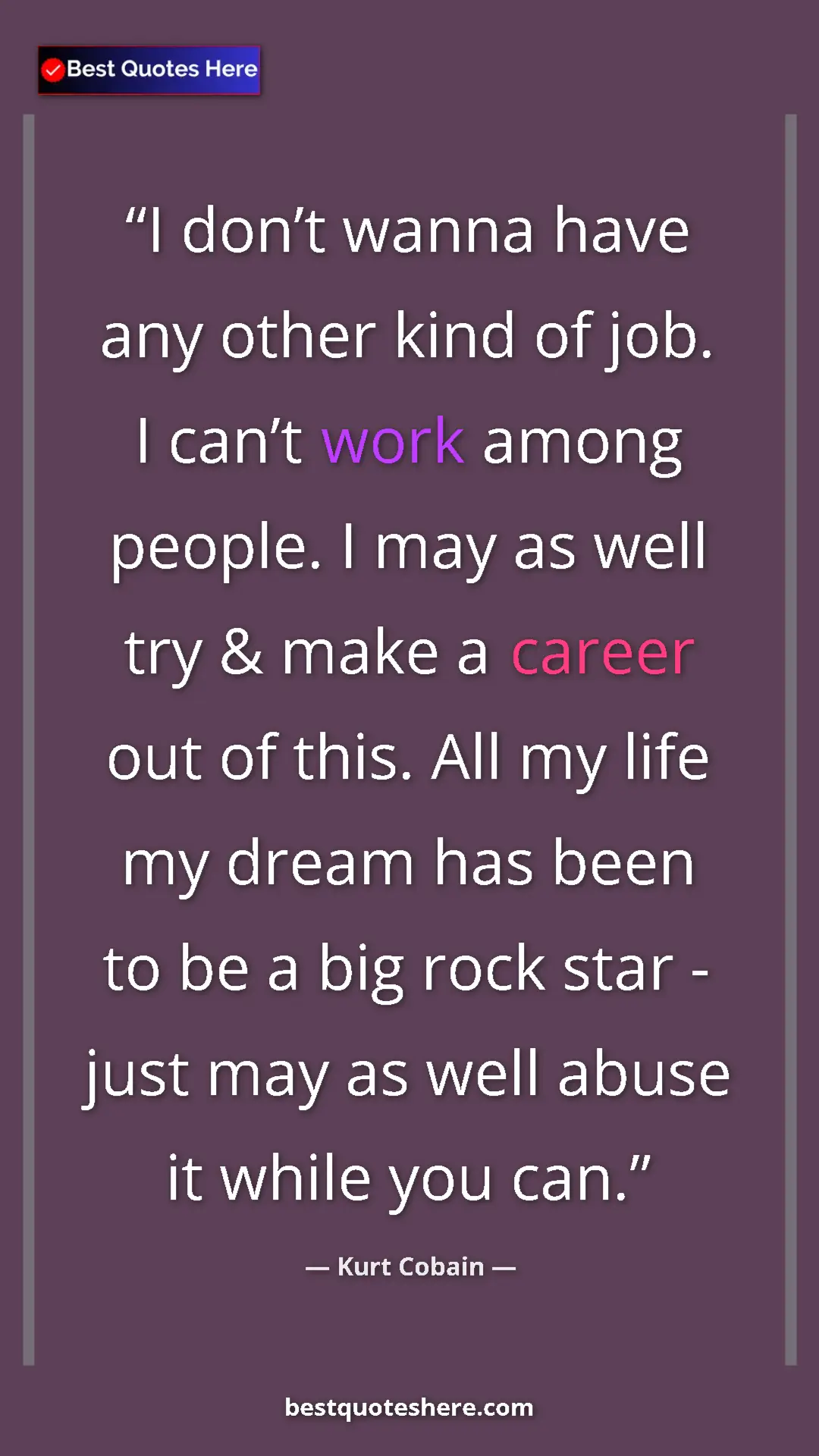 Pinterest quote poster by Kurt Cobain: "I don’t wanna have any other kind of job. I can’t work..."