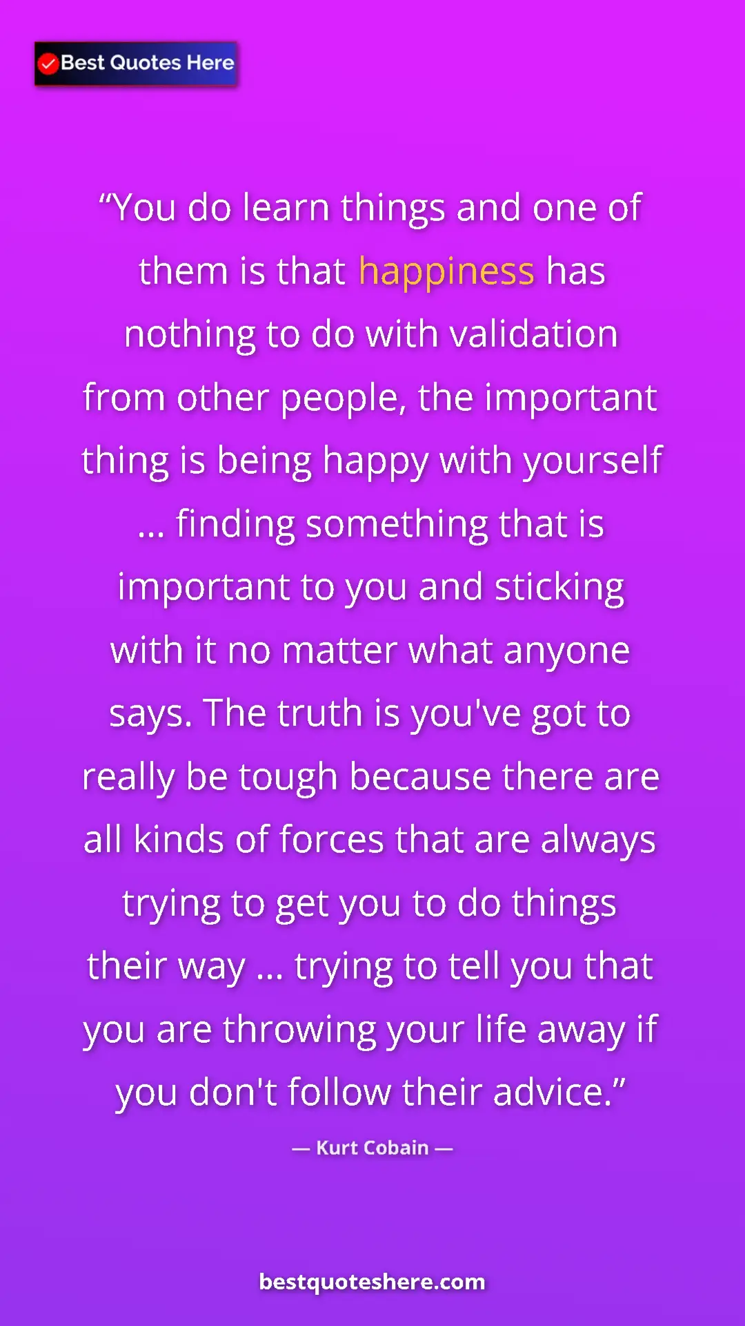 Pinterest quote poster by Kurt Cobain: "You do learn things and one of them is that happiness has..."