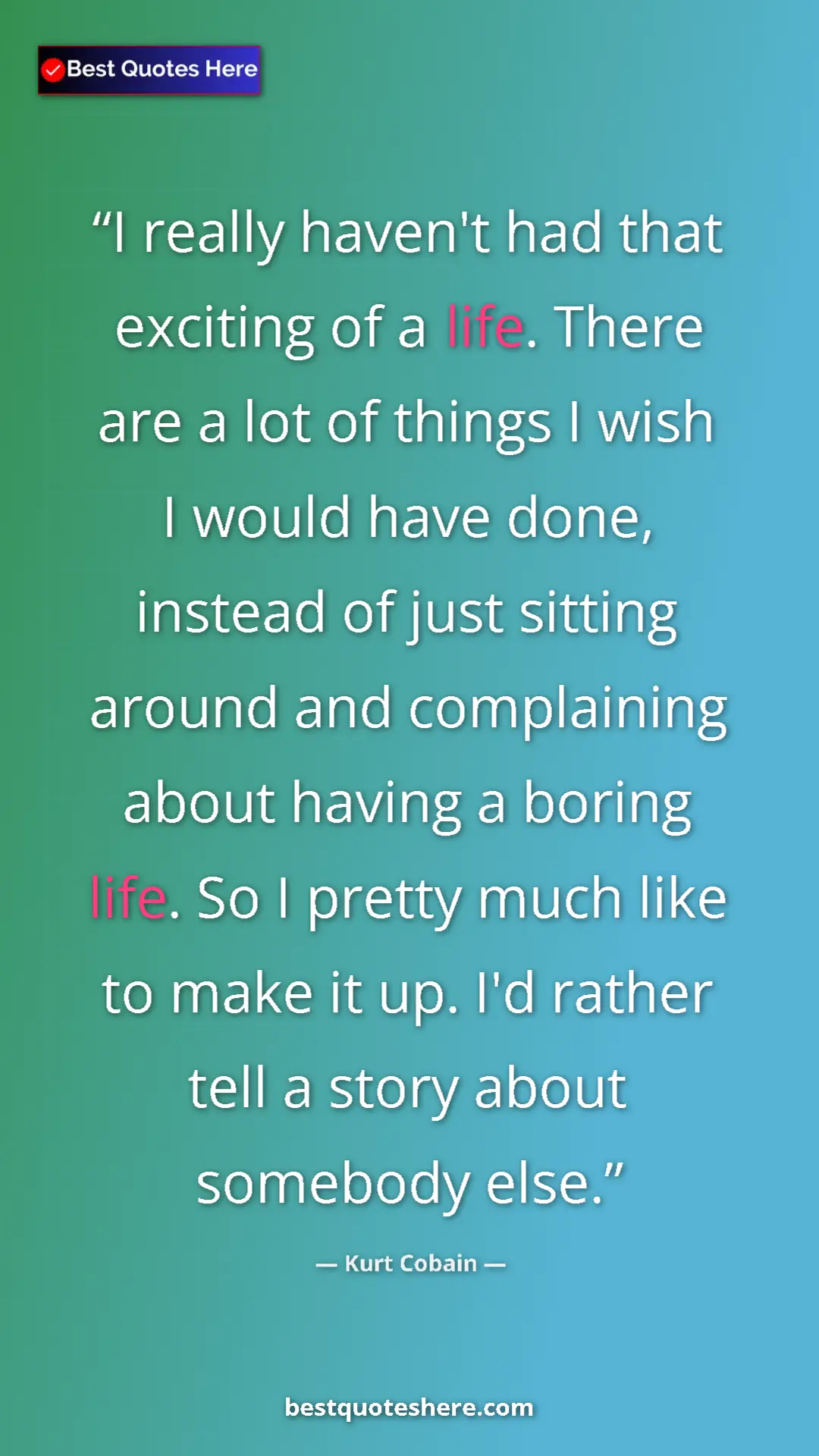 Kurt Cobain Quote Card: "I really haven't had that exciting of a life. There are a..." Pinterest quote poster by Kurt Cobain: "I really haven't had that exciting of a life. There are a..."