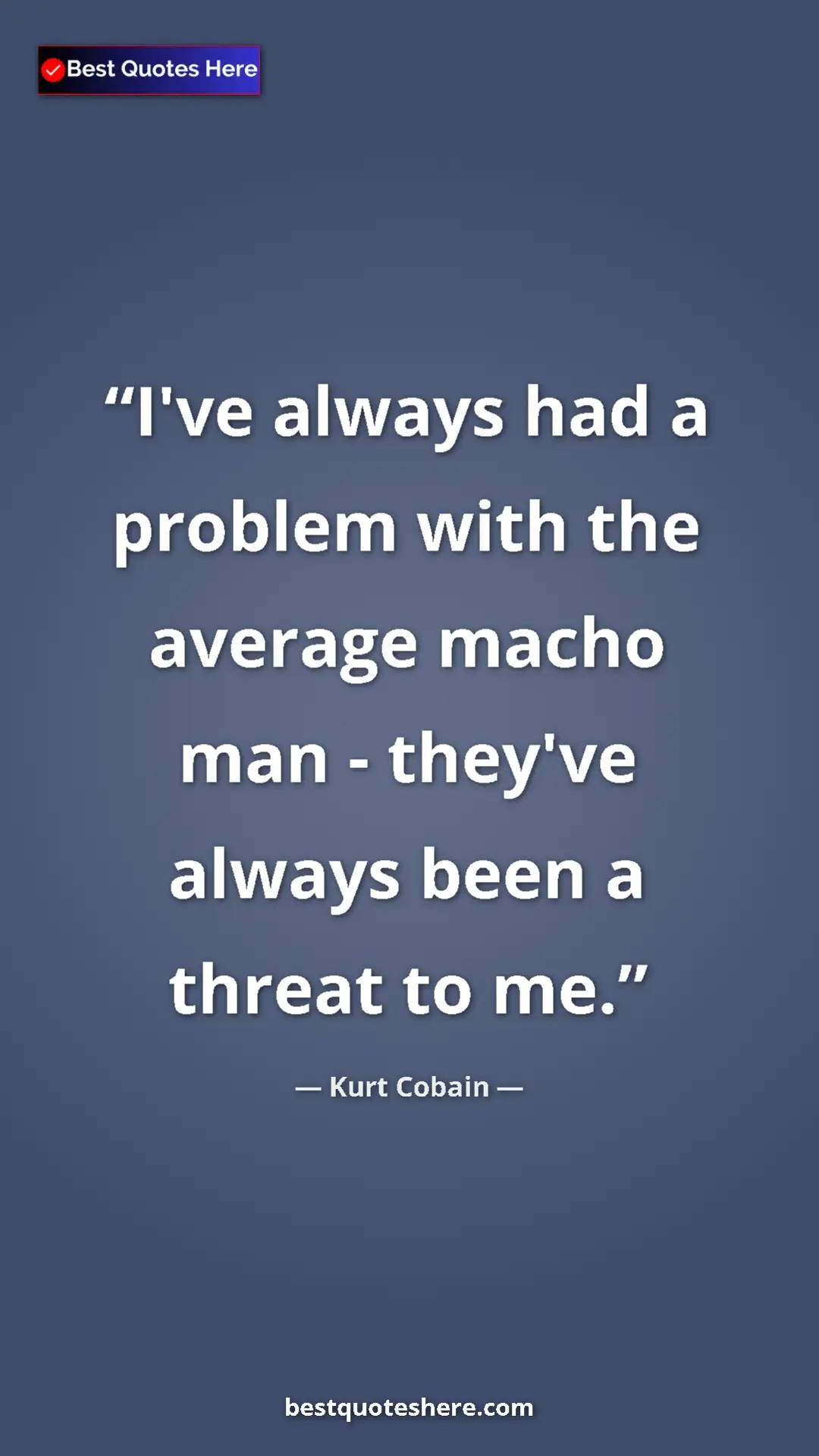 Kurt Cobain Quote Card: "I've always had a problem with the average macho man -..." Pinterest quote poster by Kurt Cobain: "I've always had a problem with the average macho man -..."