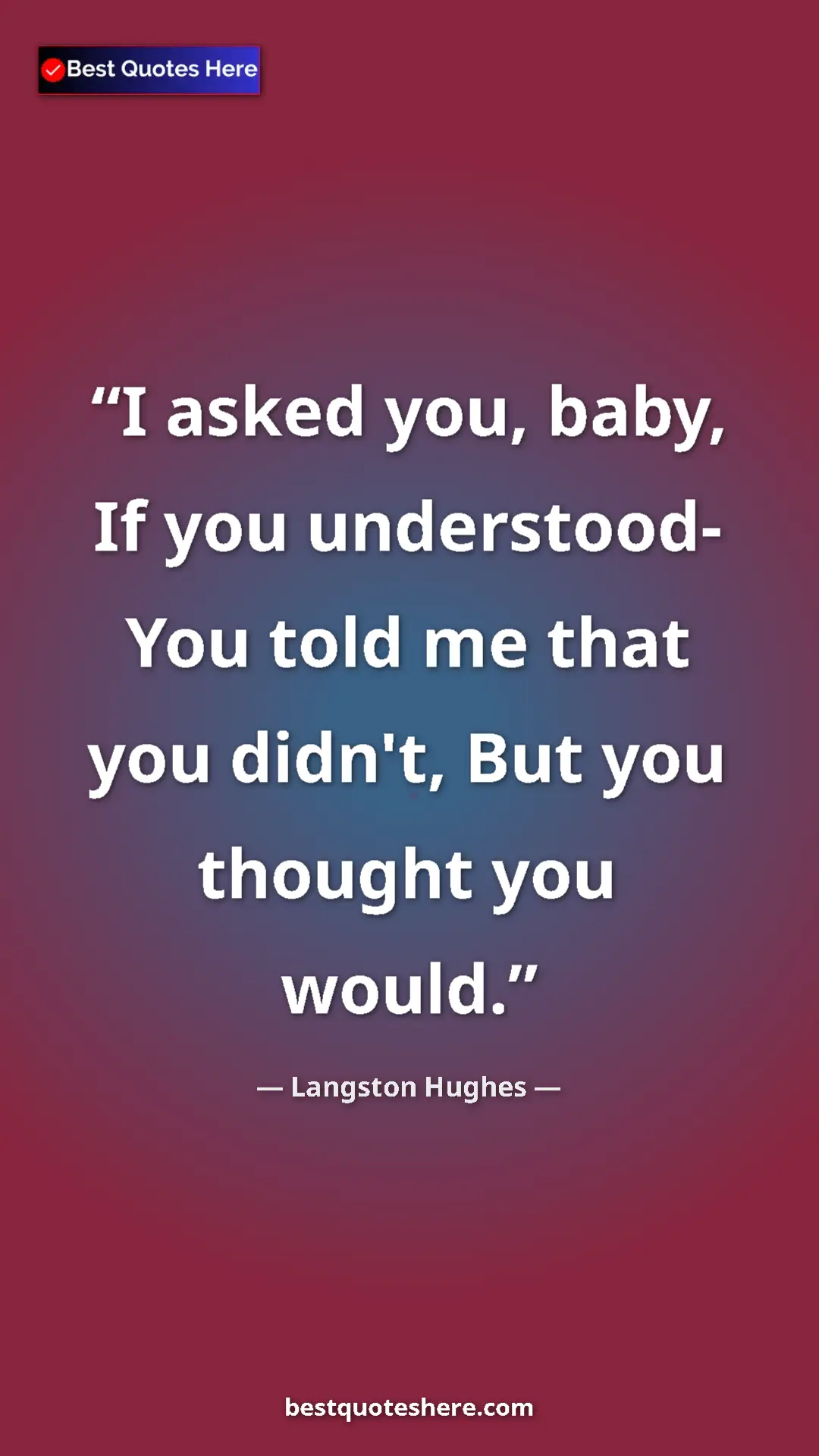 Pinterest quote poster by Langston Hughes: "I asked you, baby, If you understood- You told me that you..."
