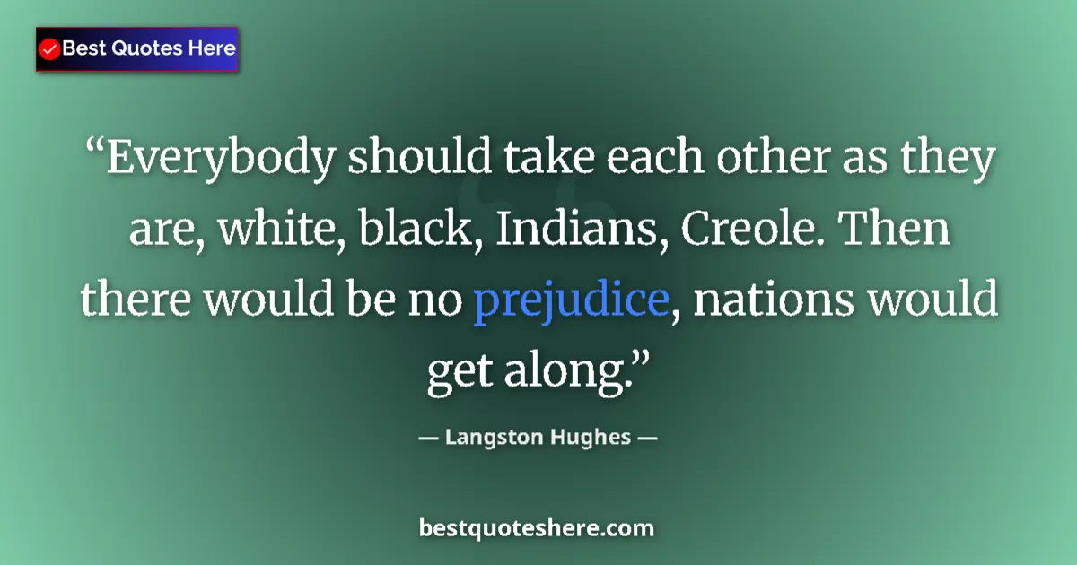 Quote by Langston Hughes: Everybody should take each other as they are, white, black, Indians, Creole. Then there would be no ...
