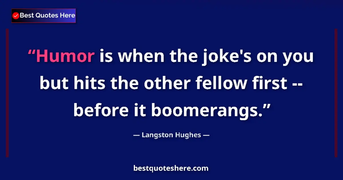Quote by Langston Hughes: Humor is when the joke's on you but hits the other fellow first -- before it boomerangs....