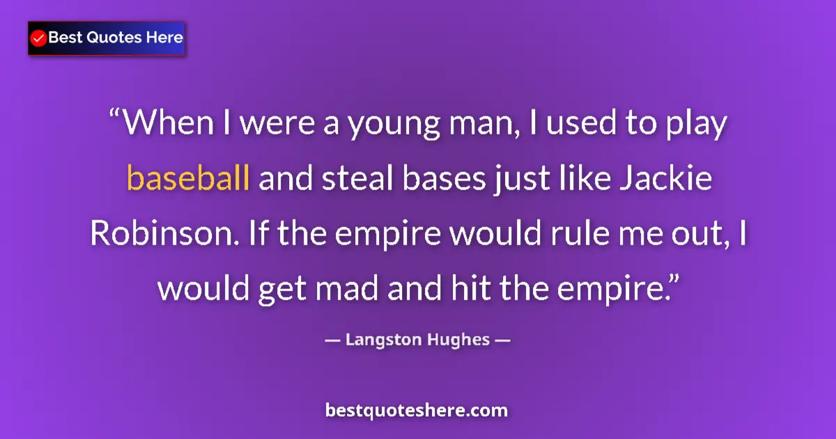 Quote by Langston Hughes: When I were a young man, I used to play baseball and steal bases just like Jackie Robinson. If the e...