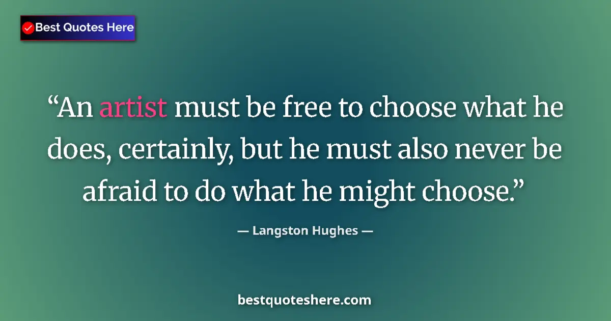 Quote by Langston Hughes: An artist must be free to choose what he does, certainly, but he must also never be afraid to do wha...