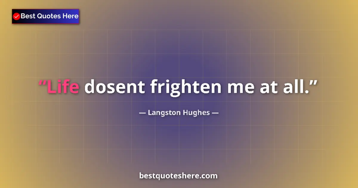 Quote by Langston Hughes: Life dosent frighten me at all....