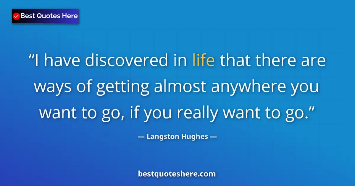 Quote by Langston Hughes: I have discovered in life that there are ways of getting almost anywhere you want to go, if you real...